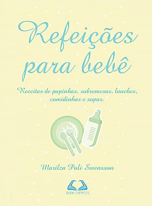 Cover of the book Refeições para bebê by Marilza  Poli Swensson, Book Express Editora