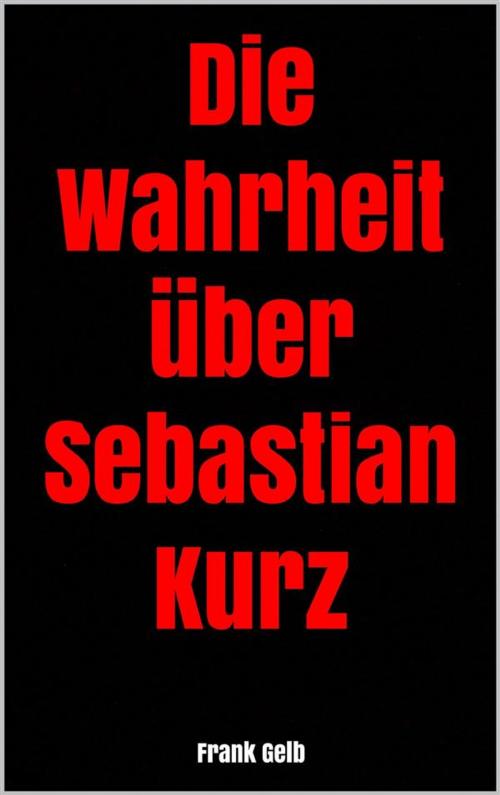 Cover of the book Die Wahrheit über Sebastian Kurz by Frank Gelb, Markus Mann