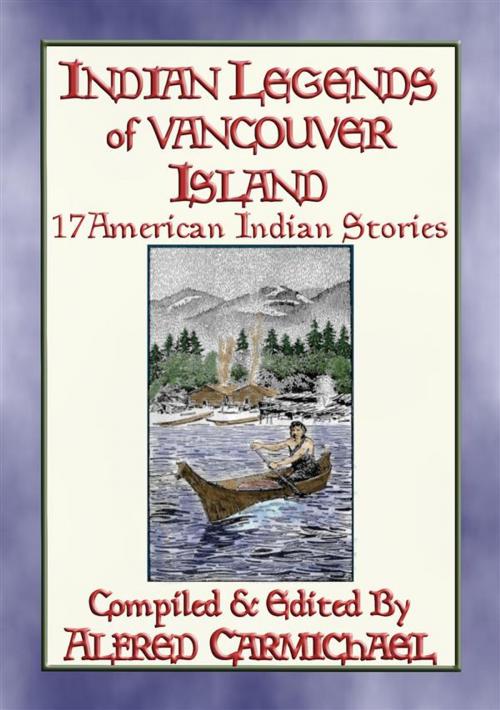 Cover of the book INDIAN LEGENDS OF VANCOUVER ISLAND - 17 Native American Legends by Anon E. Mouse, Compiled and Edited by Alfred Carmichael, Illustrated by J. SEMEYN, Abela Publishing