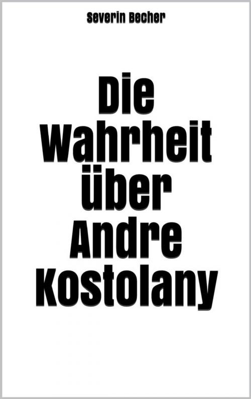 Cover of the book Die Wahrheit über Andre Kostolany by Severin Becher, Markus Mann