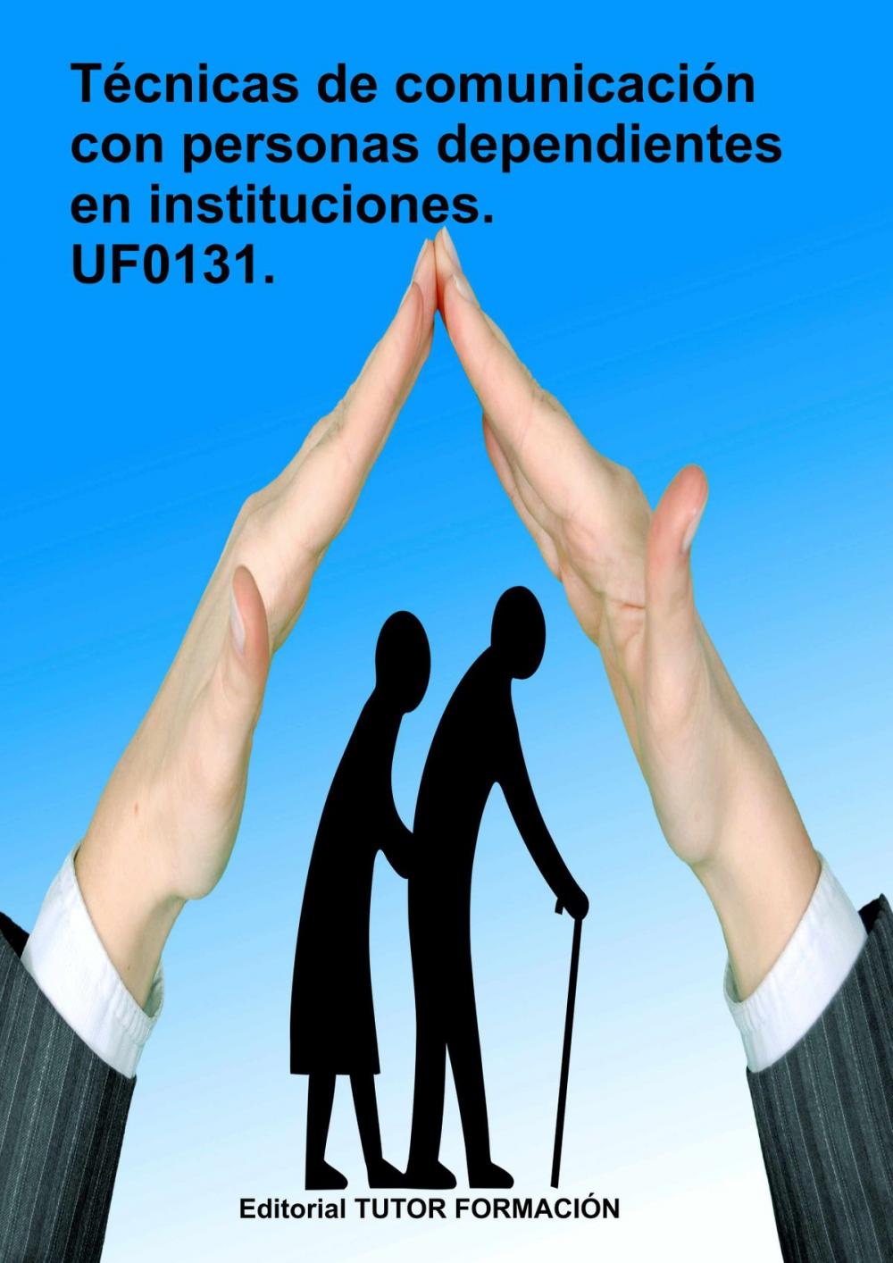 Big bigCover of Técnicas de comunicación con personas dependientes en instituciones. UF0131.
