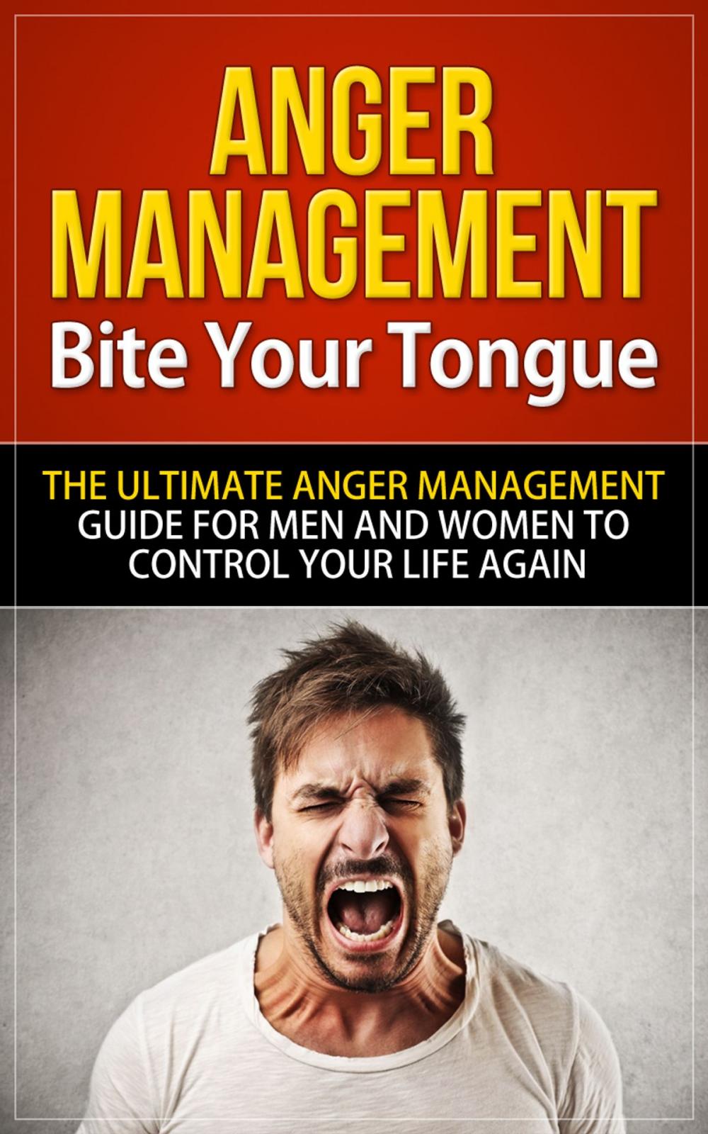 Big bigCover of Anger Management - Bite Your Tongue - The Ultimate Anger Management Guide for Men and Women to Control Your Life Again