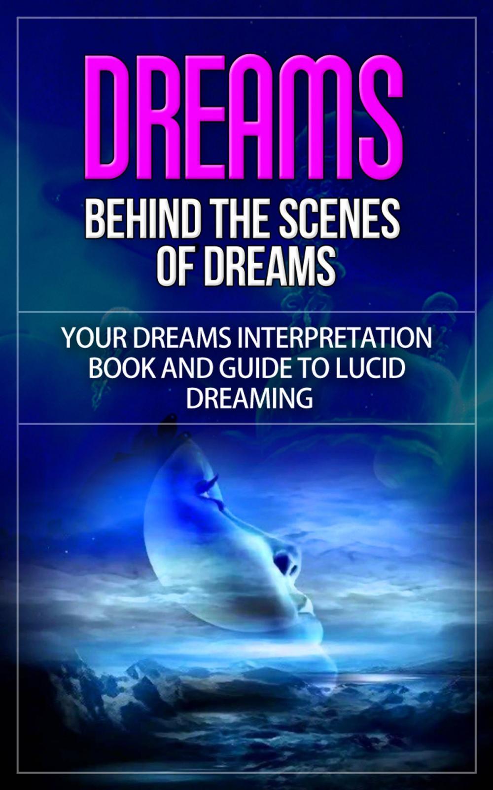 Big bigCover of Dreams - Behind the Scenes of Dreams - Your Dreams Interpretation Book and Guide to Lucid Dreaming