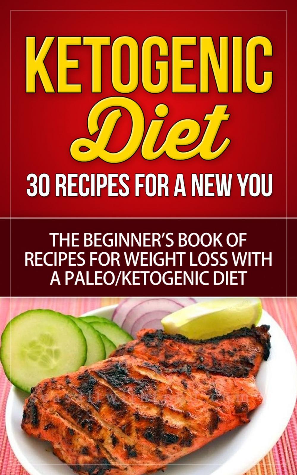 Big bigCover of Ketogenic Diet - 30 Recipes for a New You - The Beginner’s Book of Recipes for Weight Loss with a Paleo/Ketogenic Diet