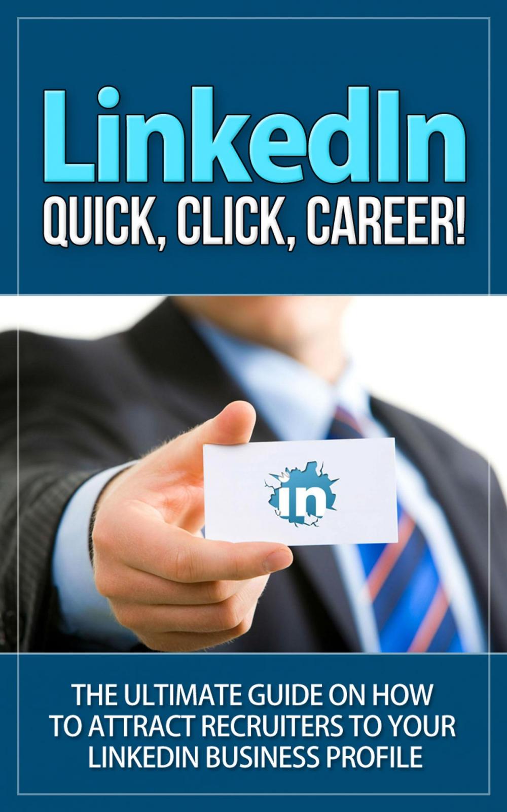 Big bigCover of LinkedIn - Quick, Click, Career - The Ultimate Guide on How to Attract Recruiters to Your LinkedIn Business Profile