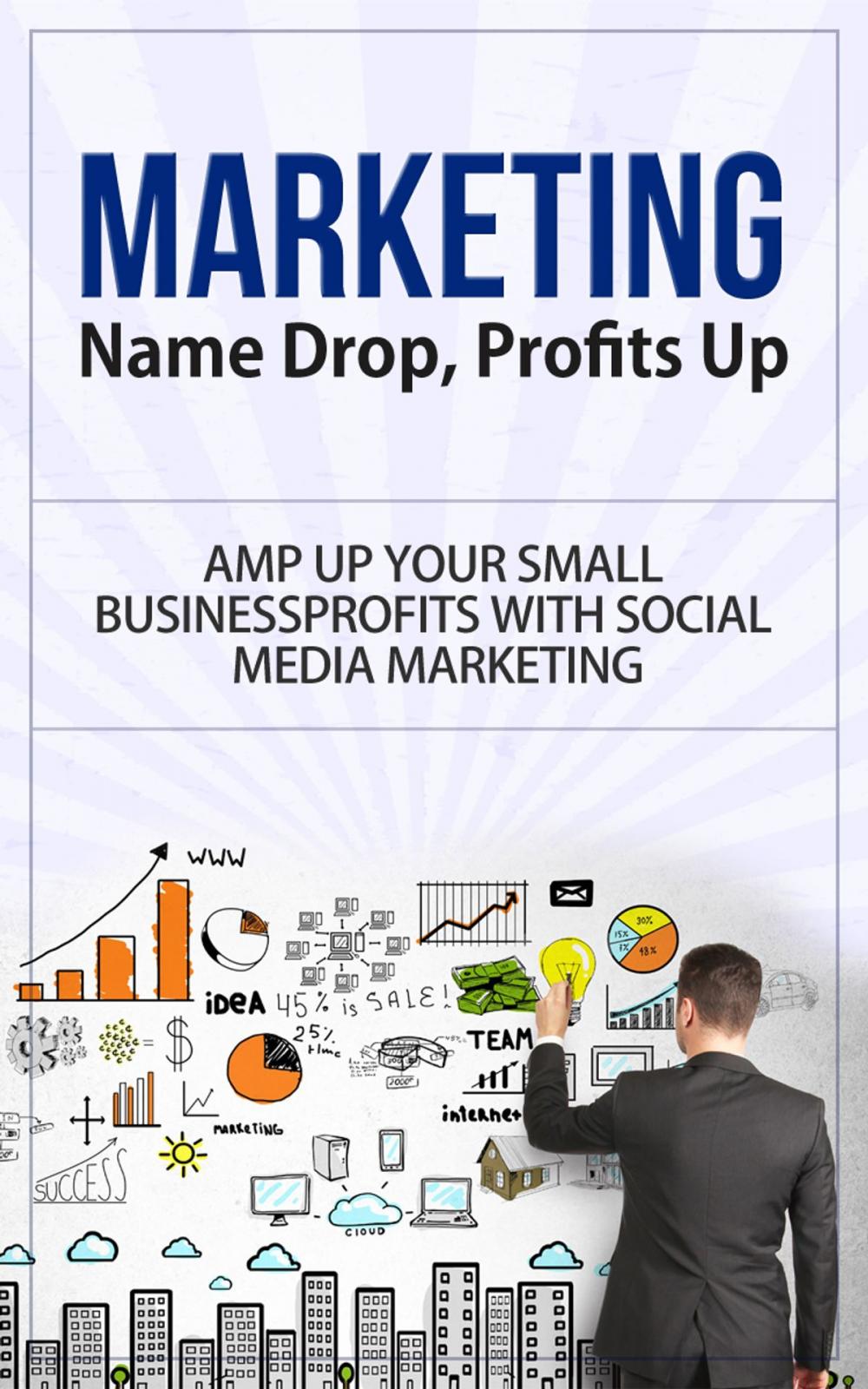 Big bigCover of Marketing - Name Drop, Profits Up - Amp Up Your Small Business Profits with Social Media Marketing