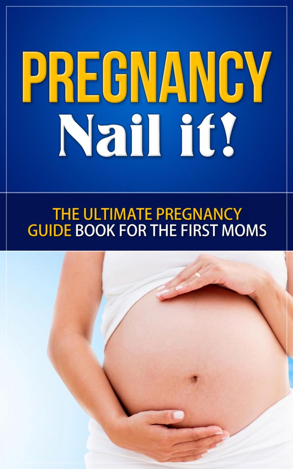 Big bigCover of Pregnancy - Nail it! - The Ultimate Pregnancy Guide Book for the First Moms