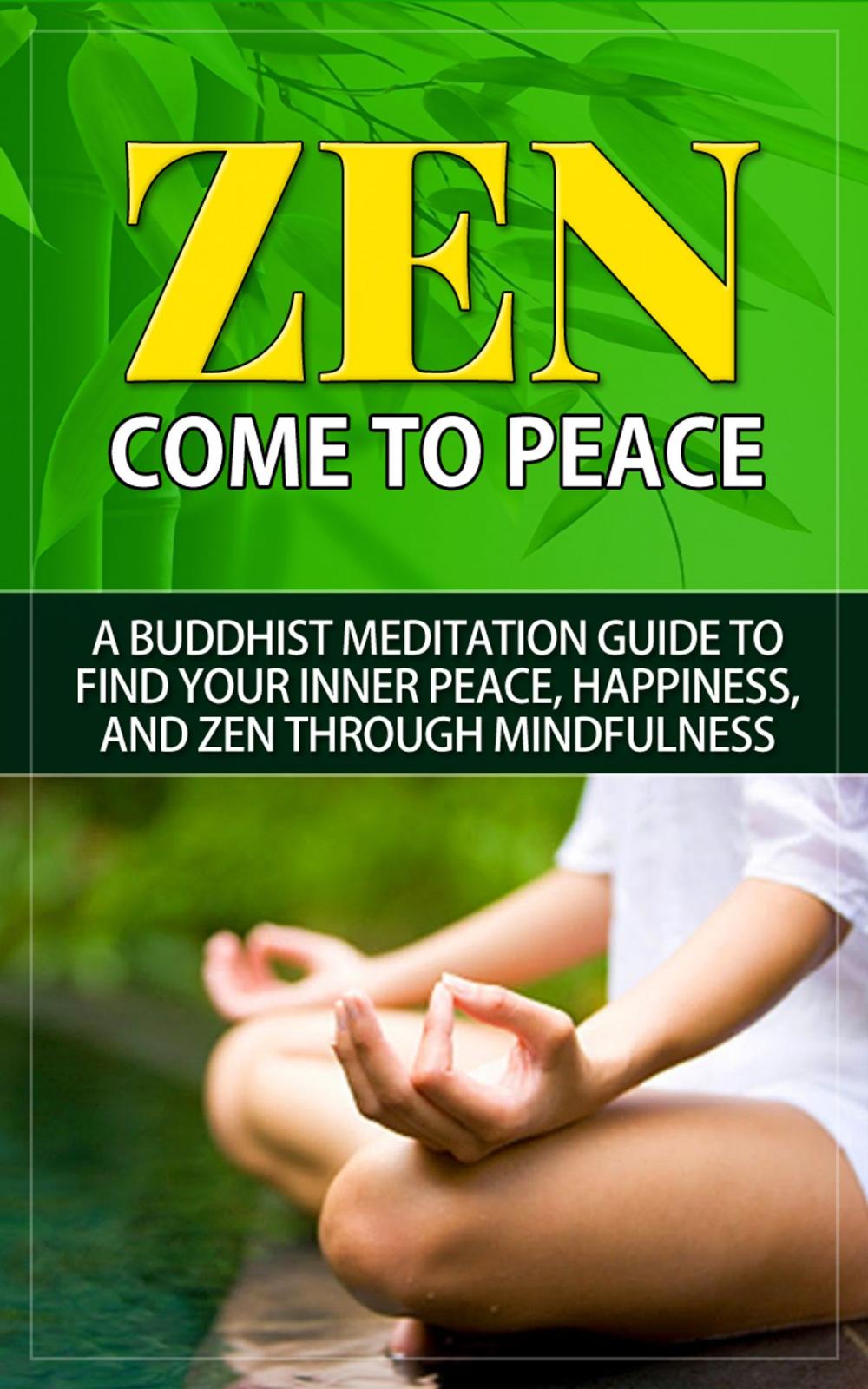 Big bigCover of Zen - Come to Peace - A Buddhist Meditation Guide to Find Your Inner Peace, Happiness, and Zen through Mindfulness