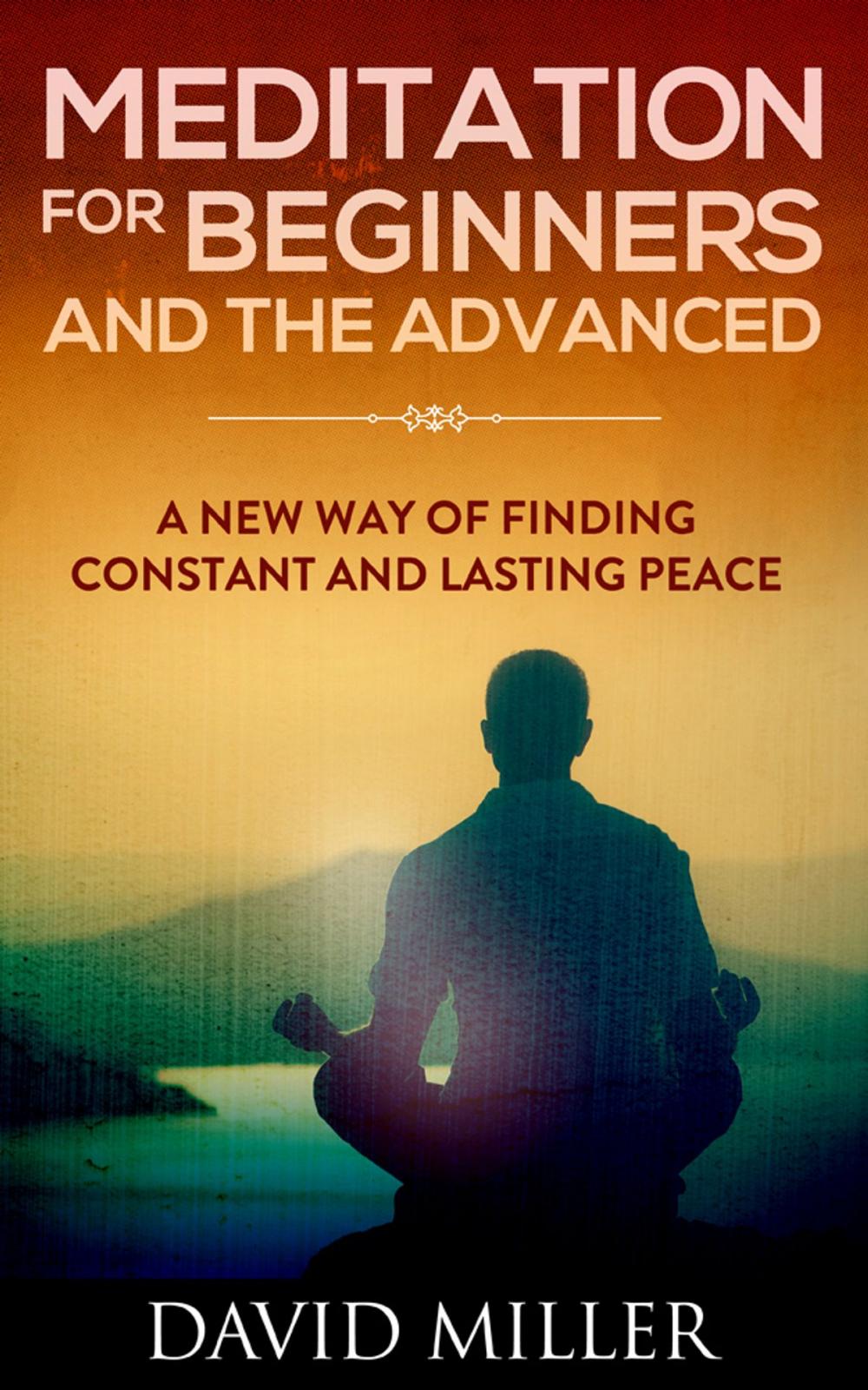 Big bigCover of Meditation - Beginners and the Advanced A New Way of Finding Constant and Lasting Peace