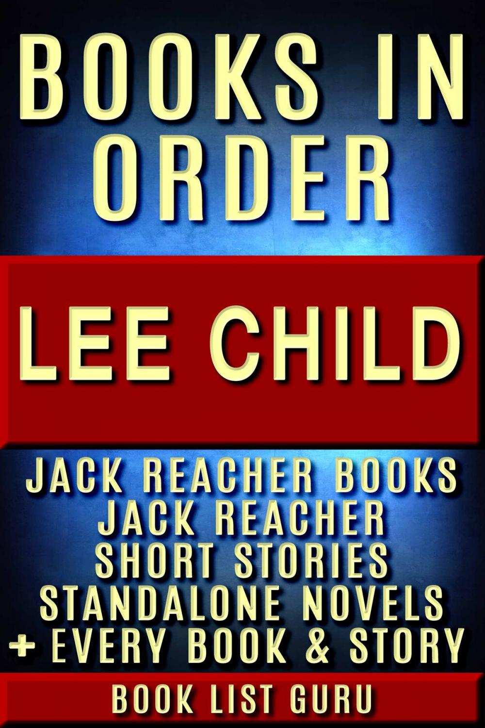 Big bigCover of Lee Child Books in Order: Jack Reacher books, Jack Reacher short stories, Harold Middleton books, all short stories, anthologies, standalone novels, and nonfiction, plus a Lee Child biography.