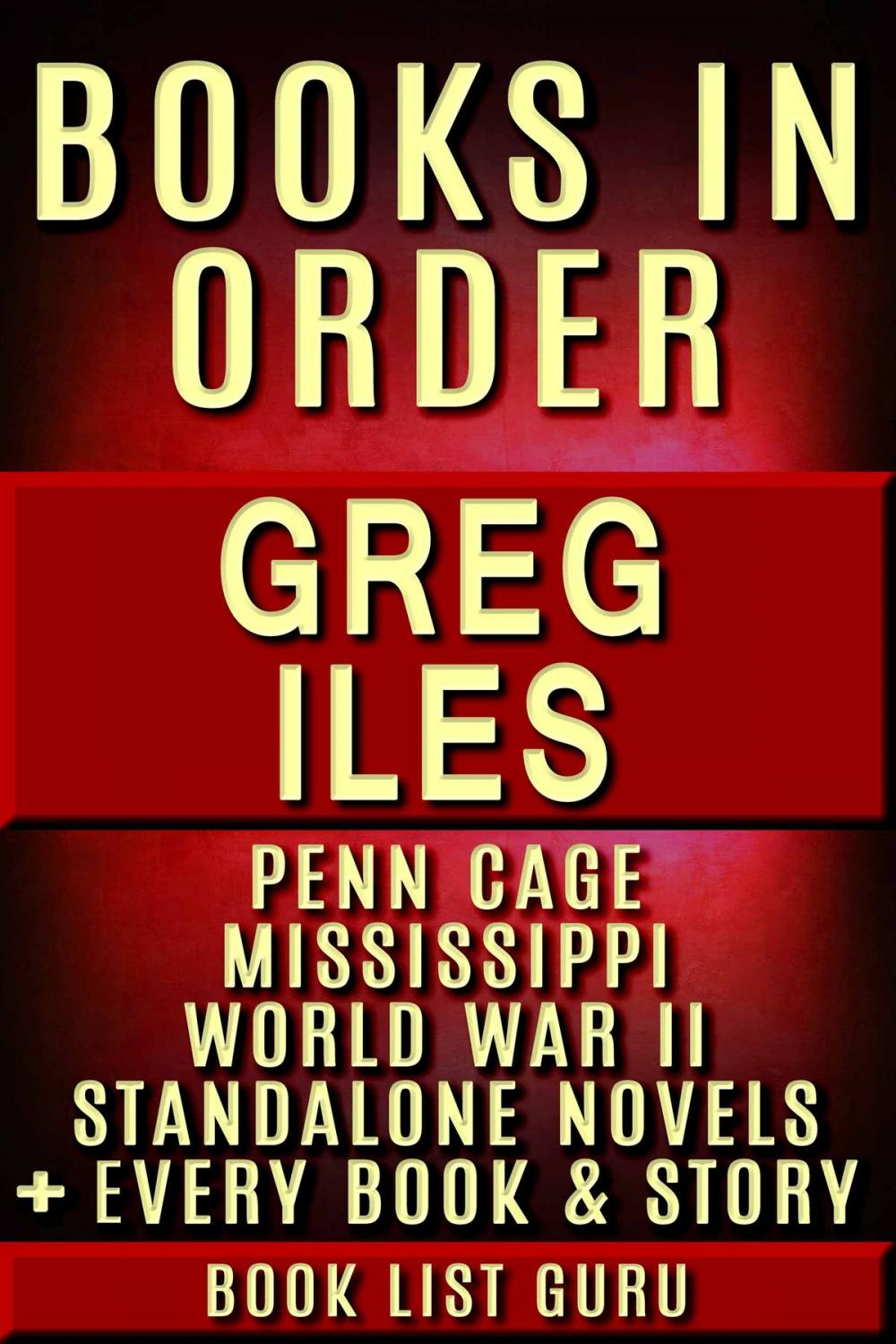 Big bigCover of Greg Iles Books in Order: Penn Cage series, Natchez Burning trilogy, Mississippi books, World War II books, all standalone novels and nonfiction, plus a Greg Iles biography.