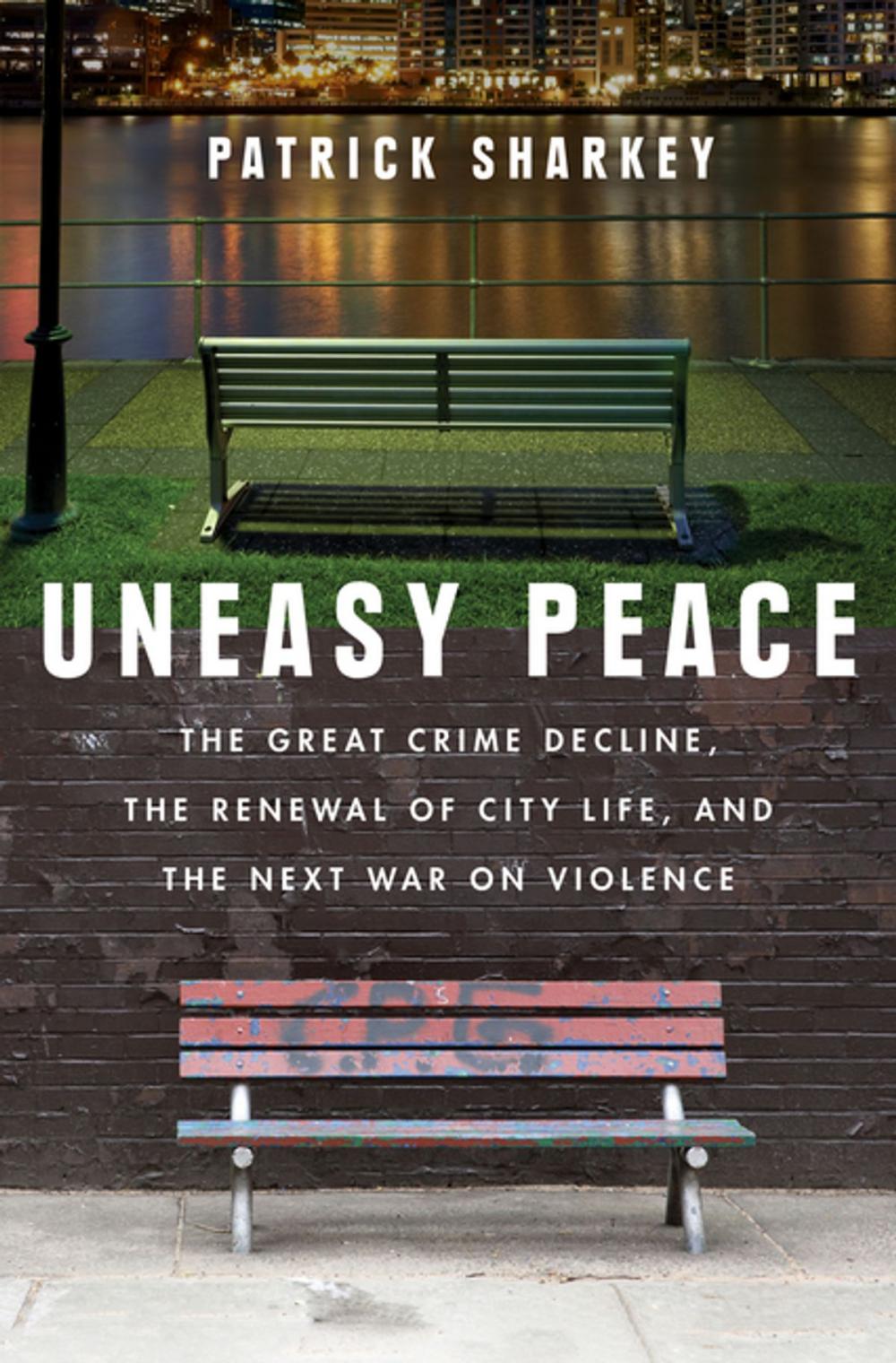 Big bigCover of Uneasy Peace: The Great Crime Decline, the Renewal of City Life, and the Next War on Violence