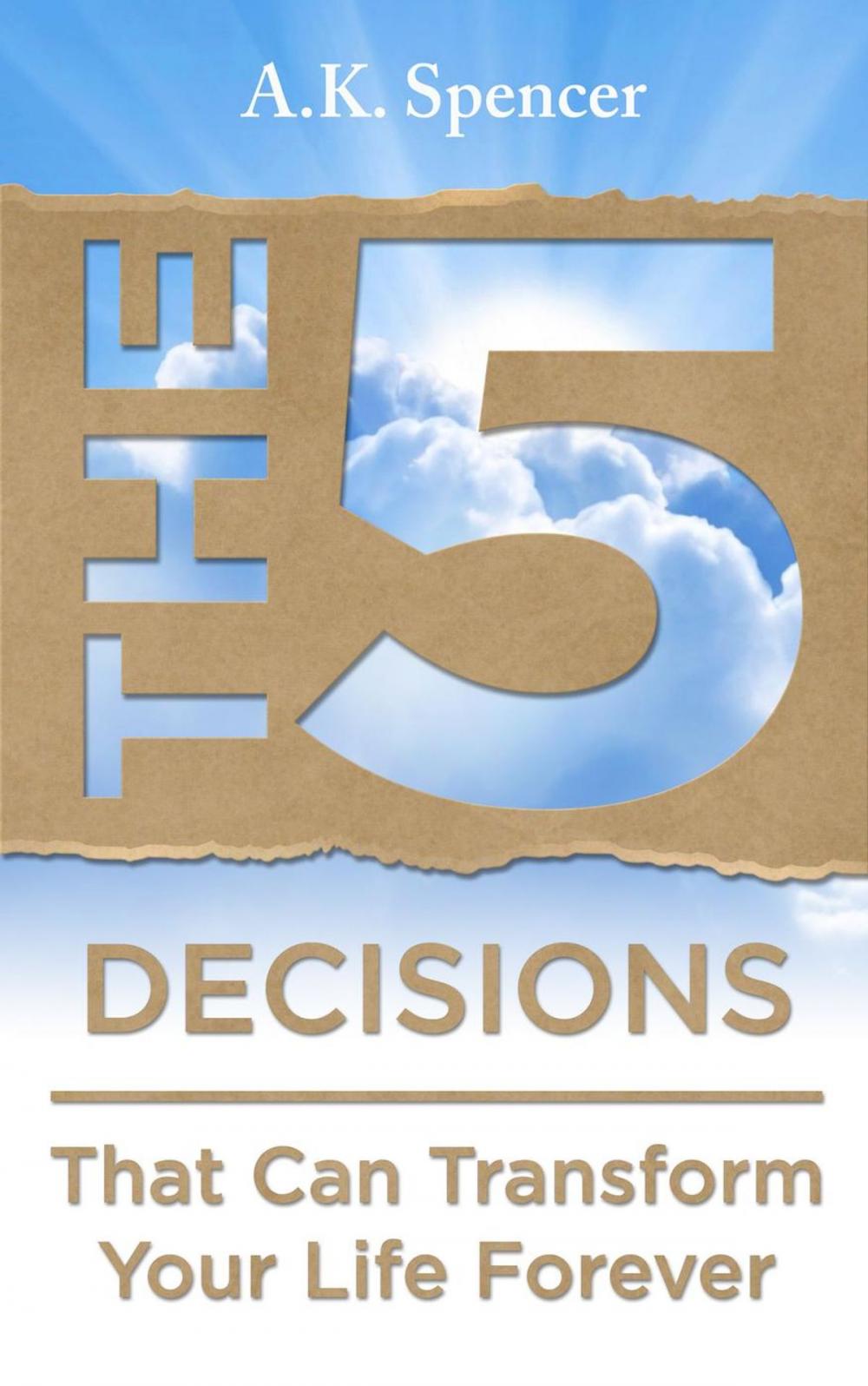 Big bigCover of The 5 Decisions That Can Transform Your Life Forever