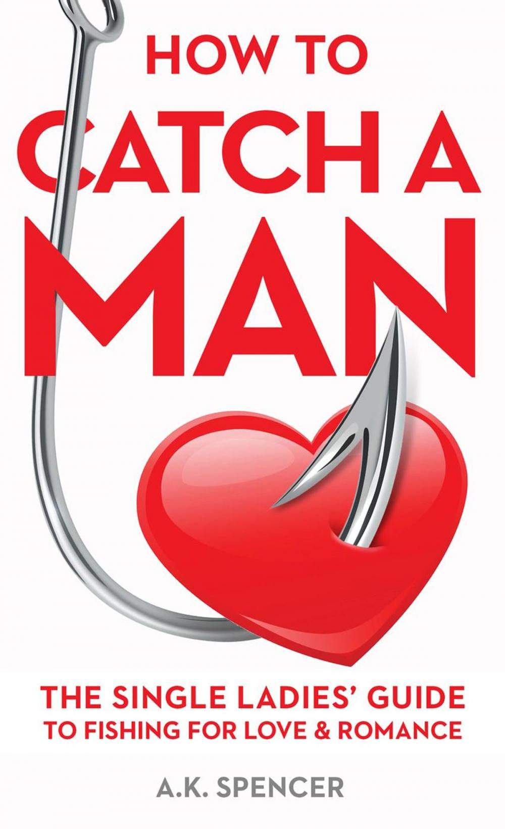 Big bigCover of How To Catch A Man: The Single Ladies' Guide To Fishing For Love And Romance