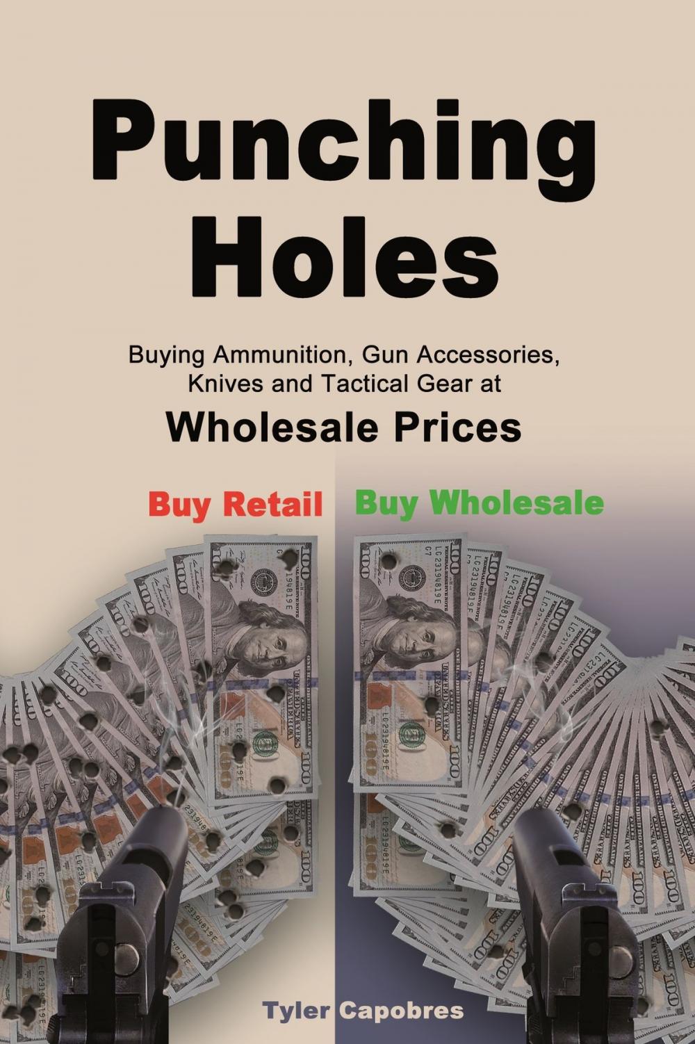 Big bigCover of Punching Holes: Buying Ammunition, Gun Accessories, Knives and Tactical Gear at Wholesale Prices