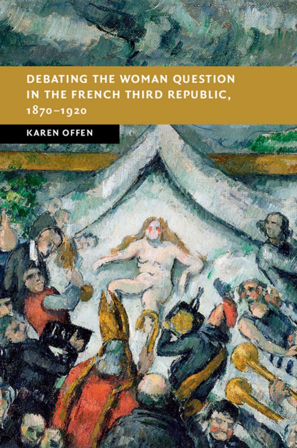 Big bigCover of Debating the Woman Question in the French Third Republic, 1870–1920