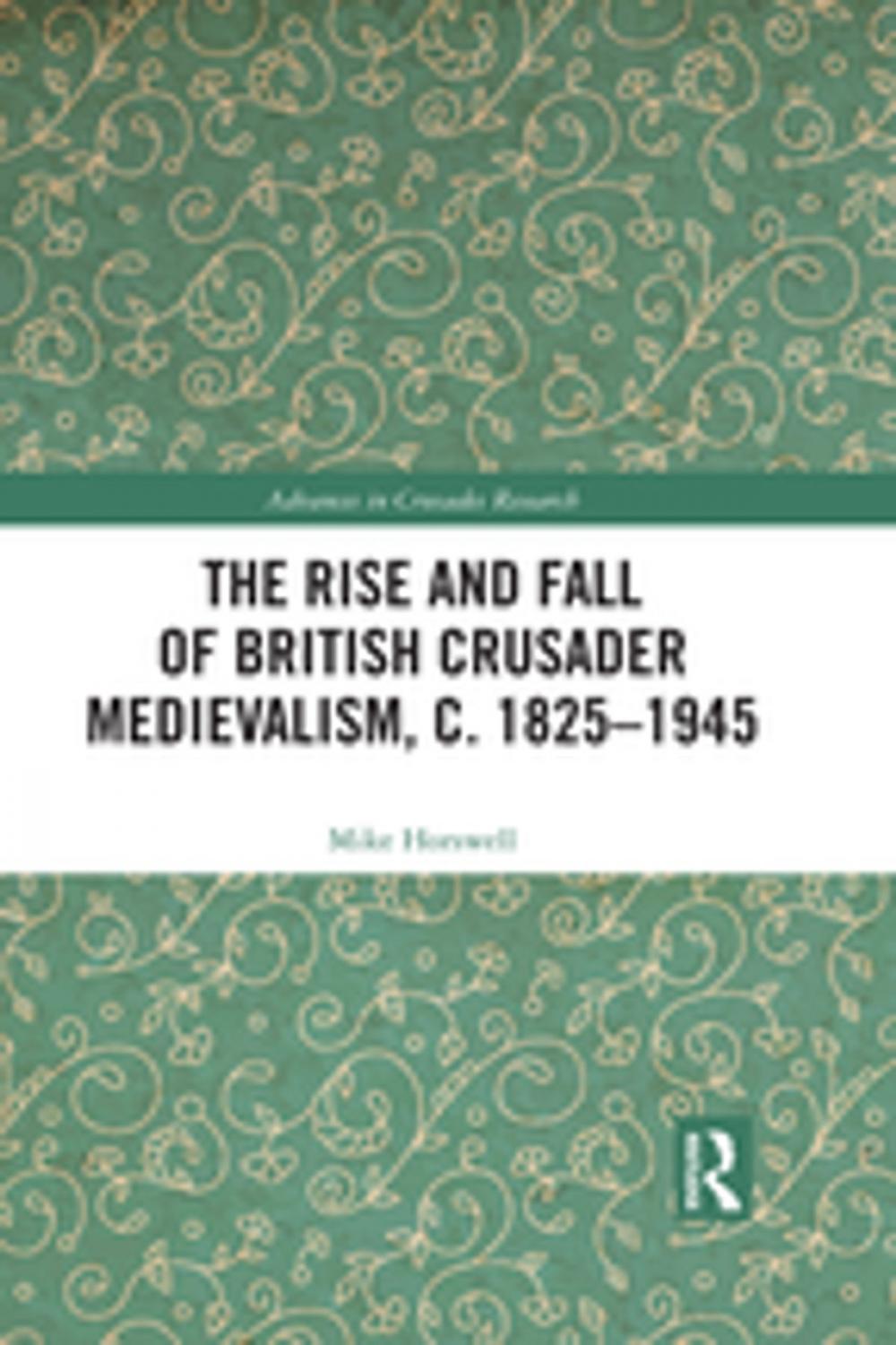 Big bigCover of The Rise and Fall of British Crusader Medievalism, c.1825–1945