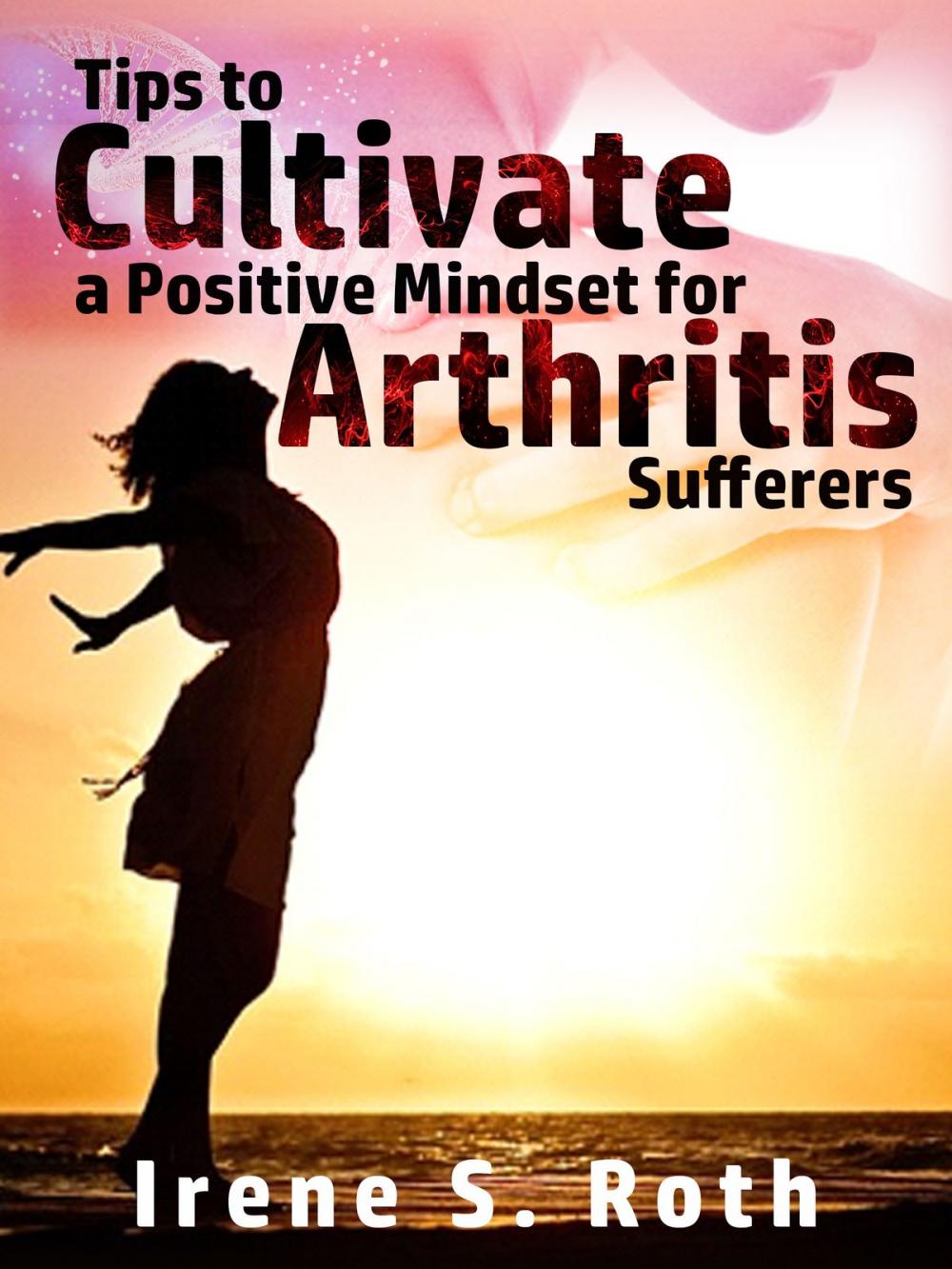 Big bigCover of Tips to Cultivate a Positive Mindset for Arthritis Sufferers