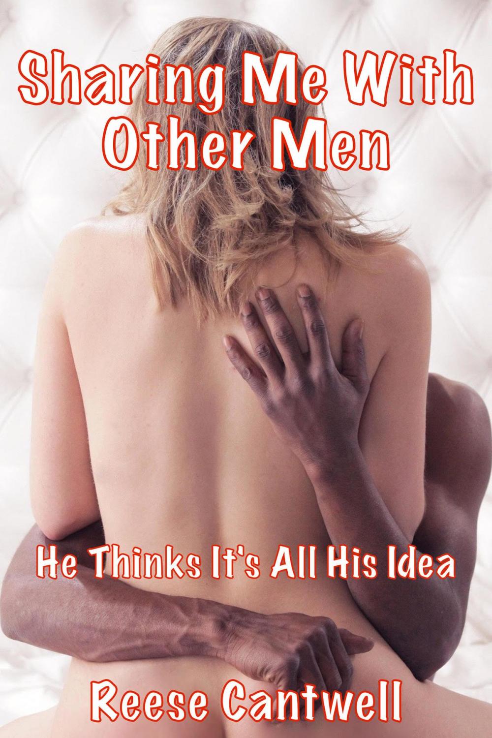 Big bigCover of Sharing Me With Other Men: He Thinks It Was All His Idea