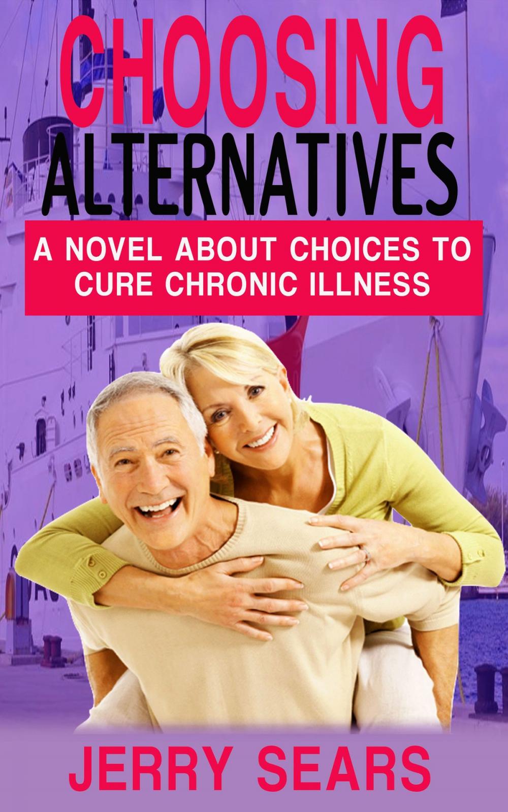 Big bigCover of Choosing Alternatives: A Novel About Alternatives To Cure Chronic Illness