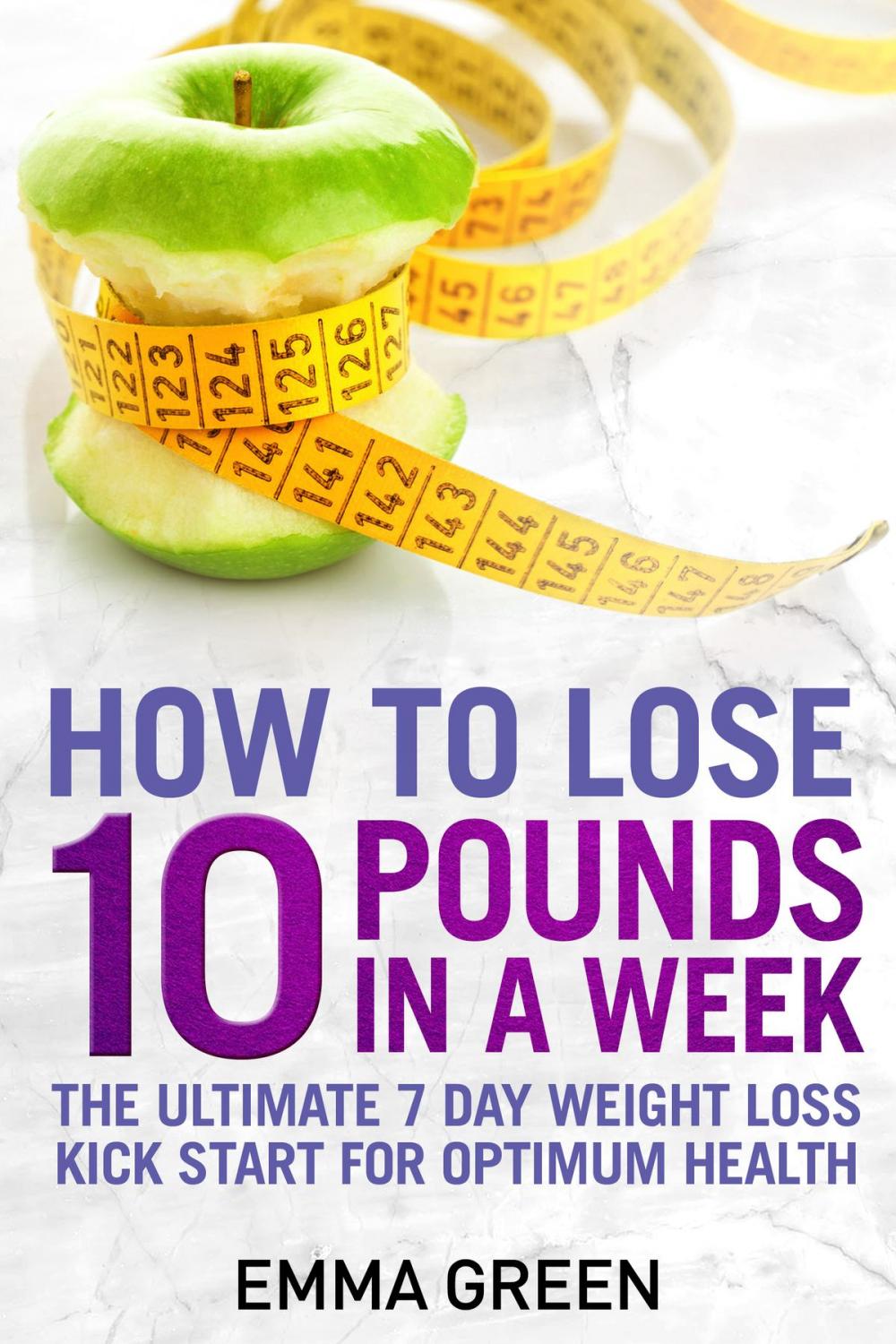 Big bigCover of How to Lose 10 Pounds in A Week: The Ultimate 7 Day Weight Loss Kick-Start for Optimum Health