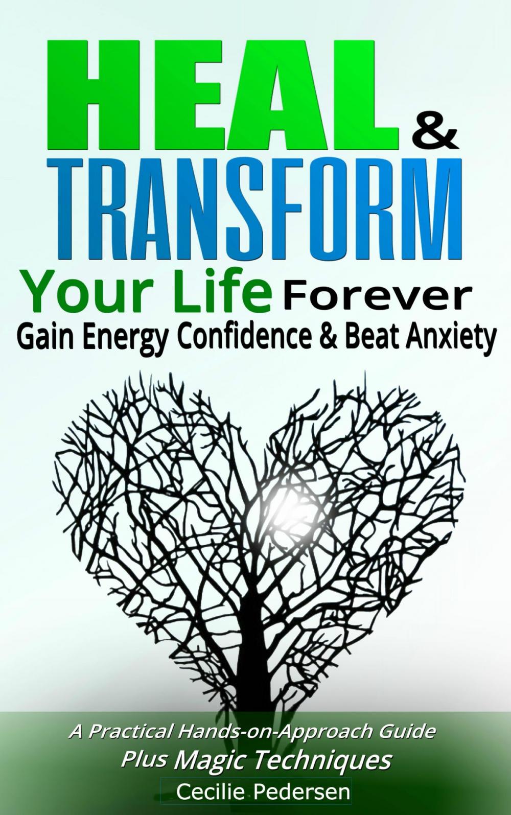 Big bigCover of Heal and Transform Your Life Forever Gain Energy Confidence and Beat Anxiety