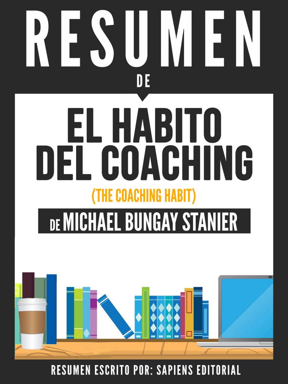 Big bigCover of El Habito Del Coaching (The Coaching Habit) - Resumen Del Libro De Michael Bungay Stanier