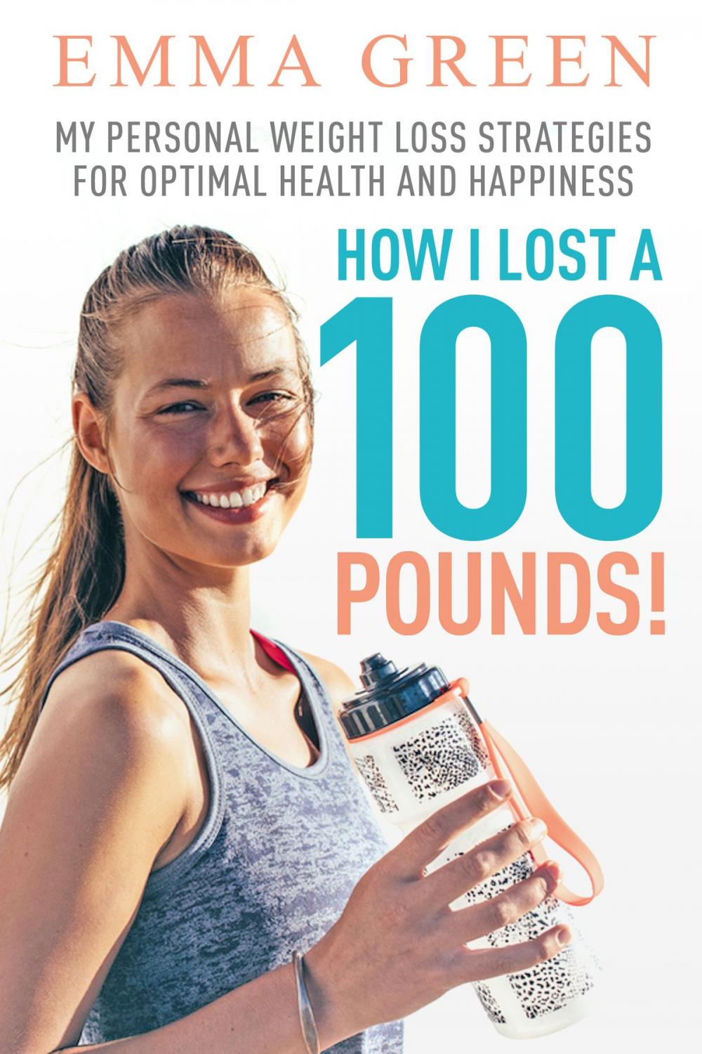 Big bigCover of How I Lost a 100 Pounds! My Personal Weight Loss Strategies for Optimal Health and Happiness