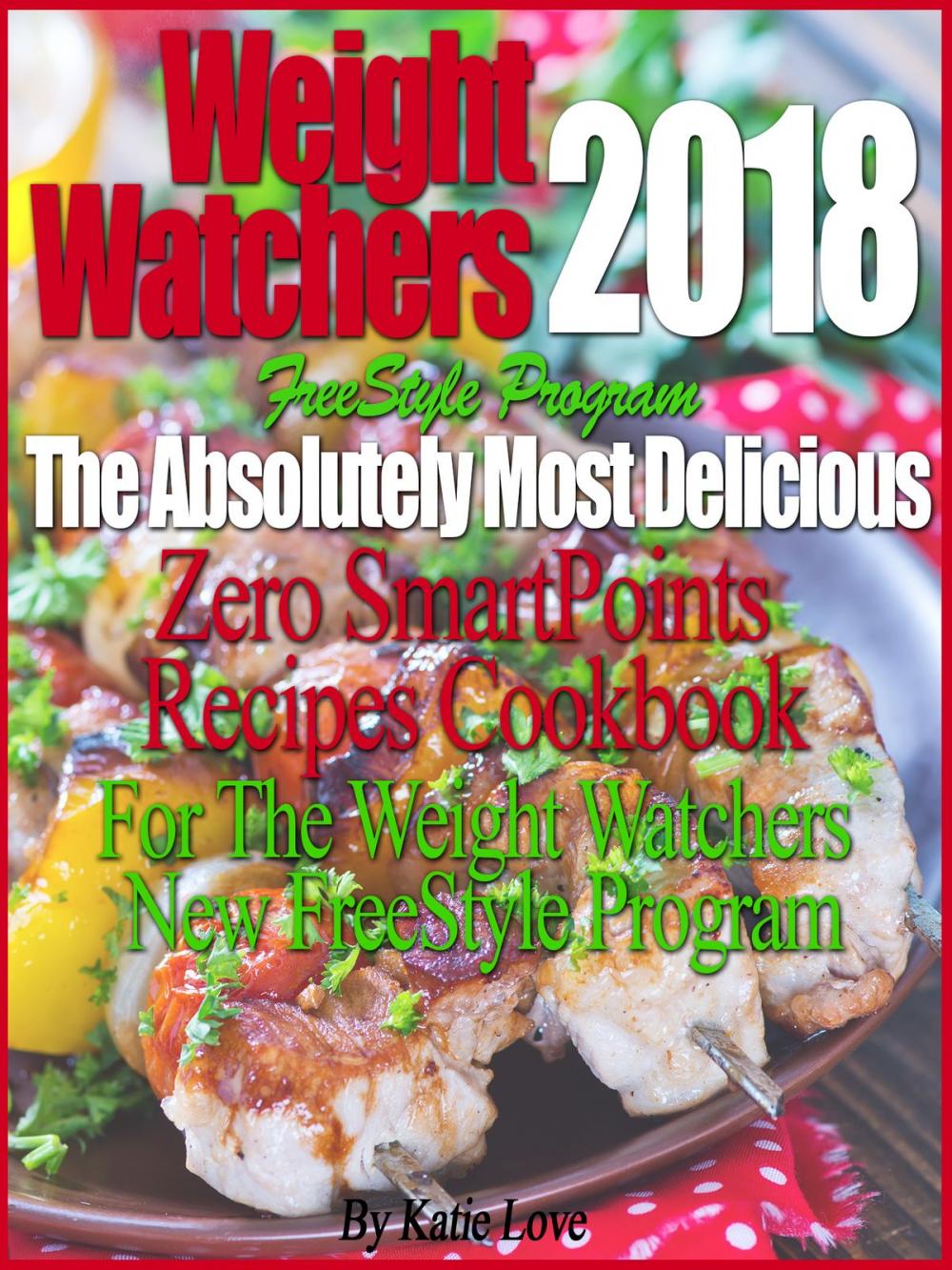 Big bigCover of Weight Watchers 2018 FreeStyle Program The Absolutely Most Delicious Zero SmartPoints Recipes Cookbook For The Weight Watchers New FreeStyle Program