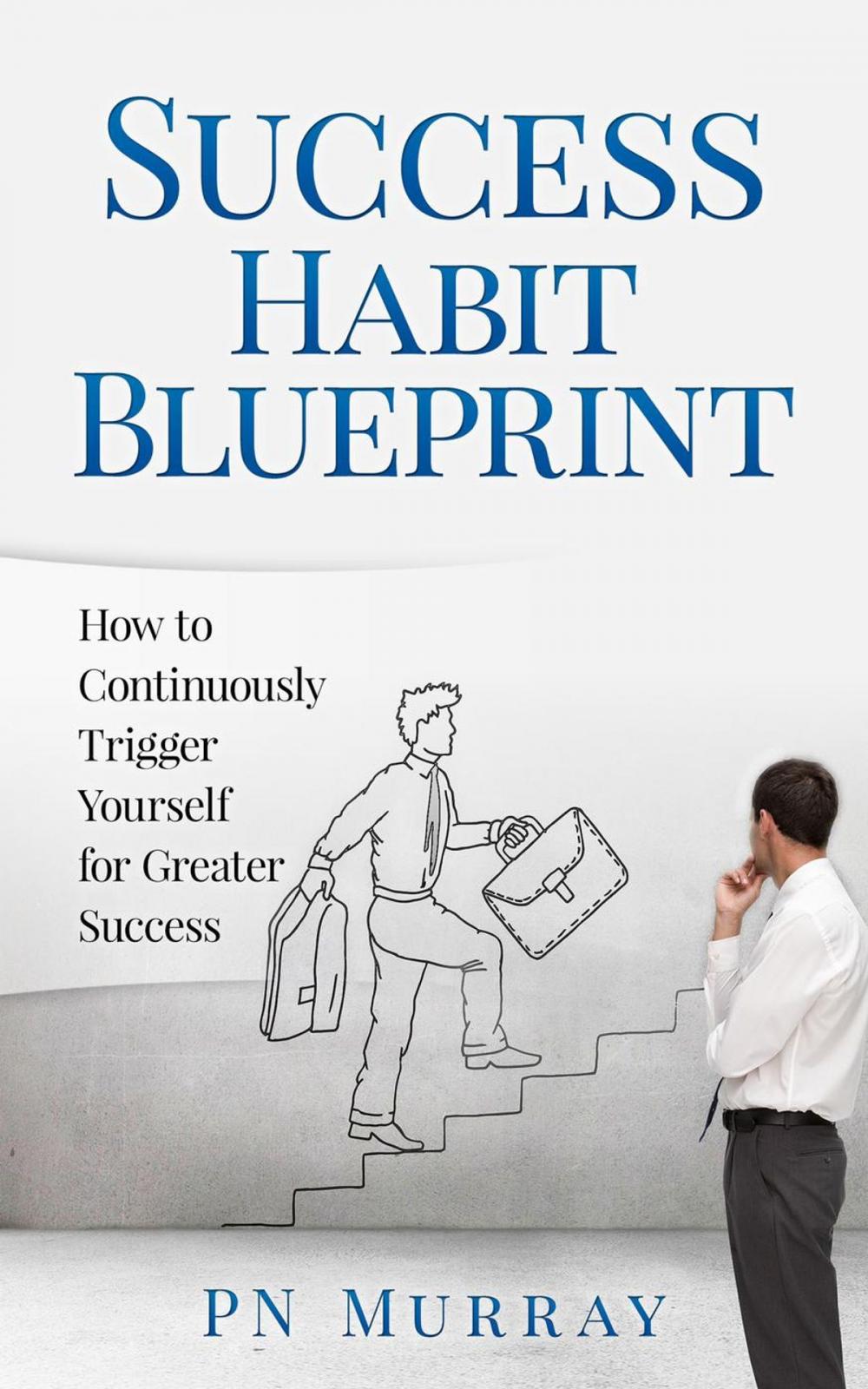 Big bigCover of Success Habit Blueprint: How to Continuously Trigger Yourself for Greater Success