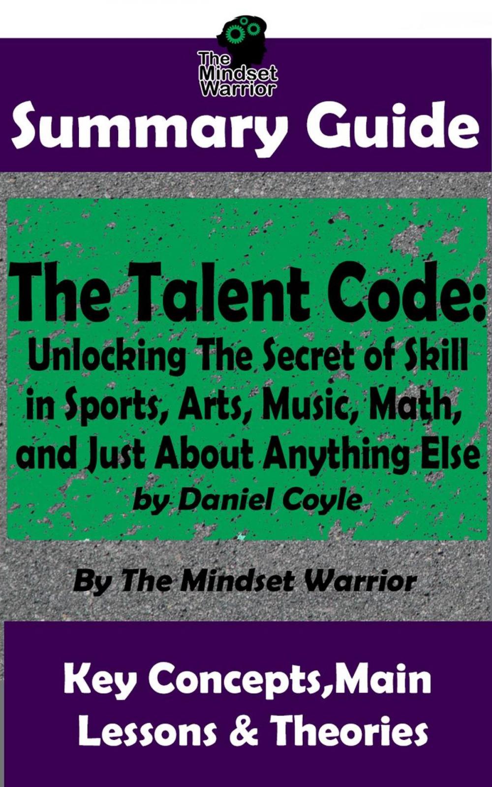 Big bigCover of Summary Guide: The Talent Code: Unlocking The Secret of Skill in Sports, Arts, Music, Math, and Just About Anything Else: by Daniel Coyle | The Mindset Warrior Summary Guide
