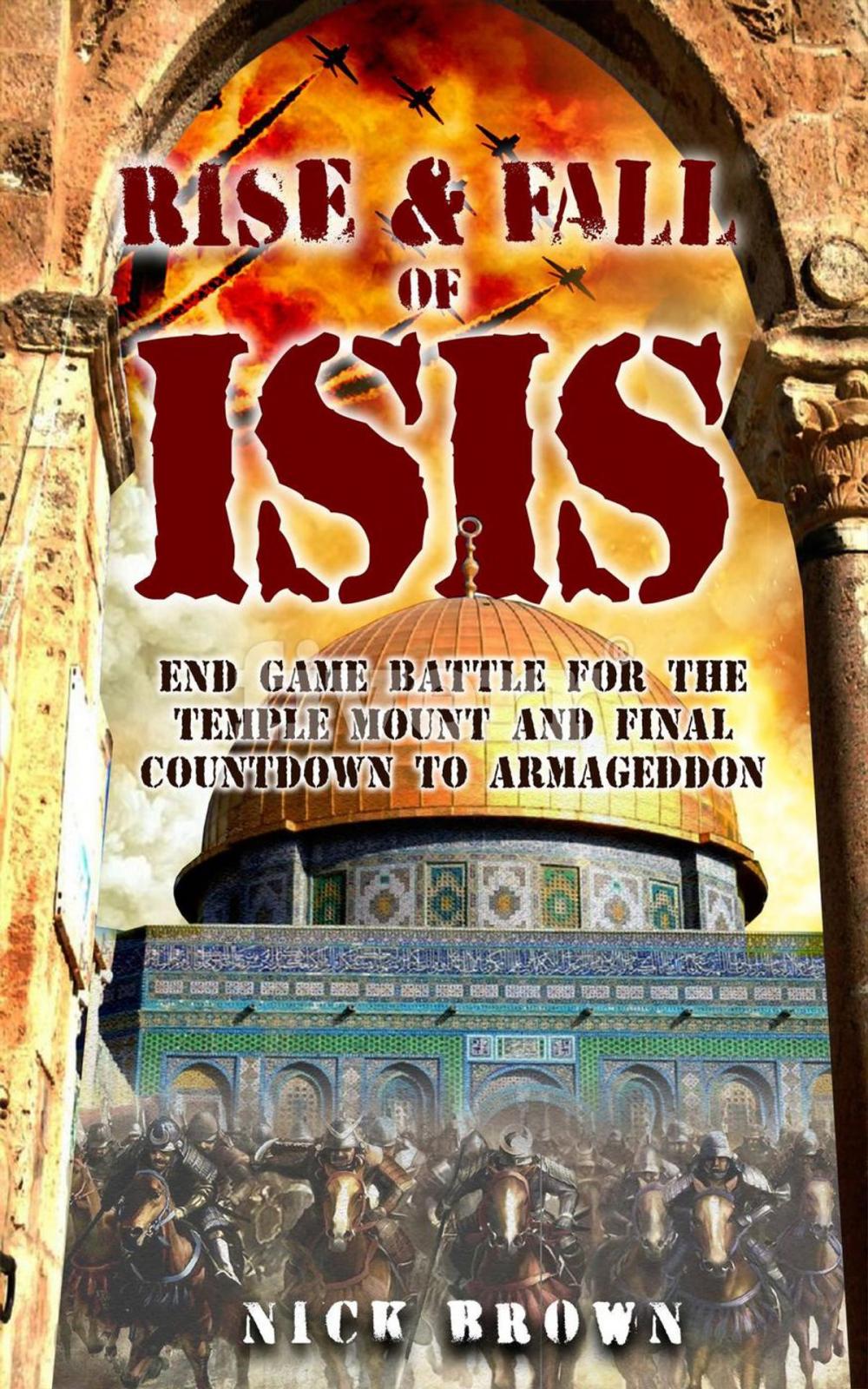 Big bigCover of Rise & Fall of ISIS: End Game Battle for the Temple Mount and Final Countdown to Armageddon