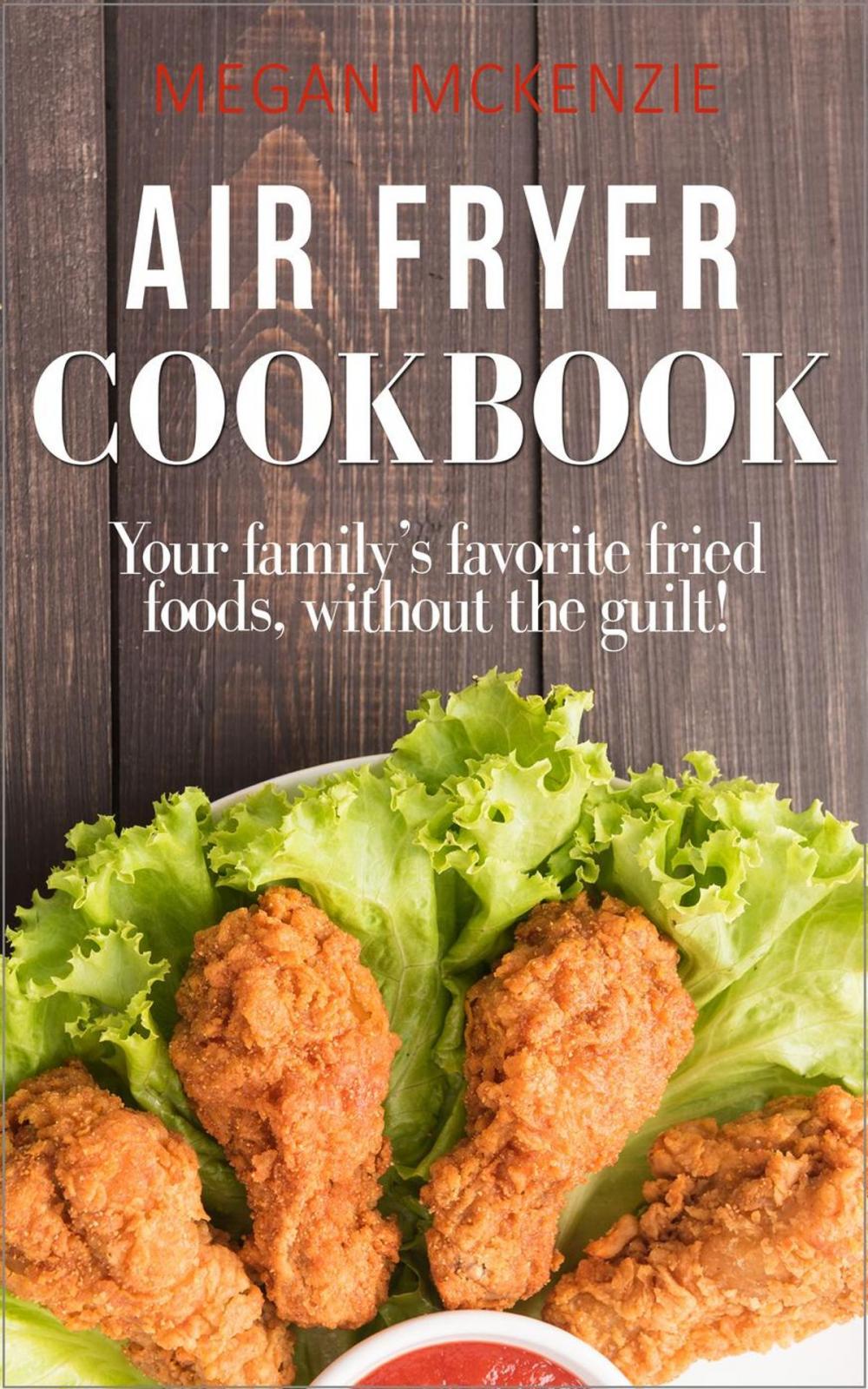 Big bigCover of Air Fryer Cookbook: Your Family’s Favorite Fried Foods, Without the Guilt!