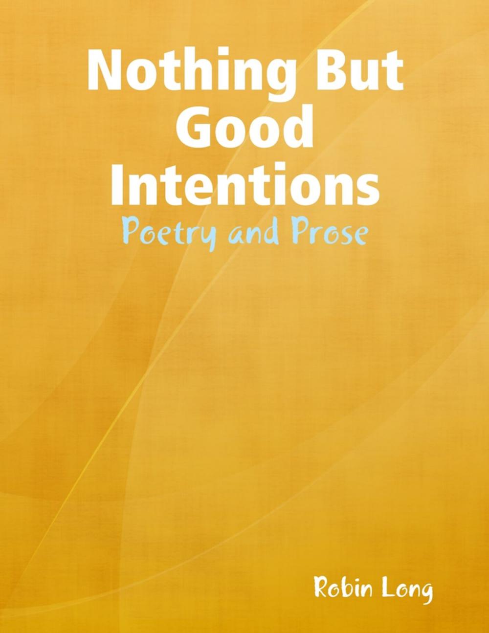 Big bigCover of Nothing But Good Intentions - Poetry and Prose