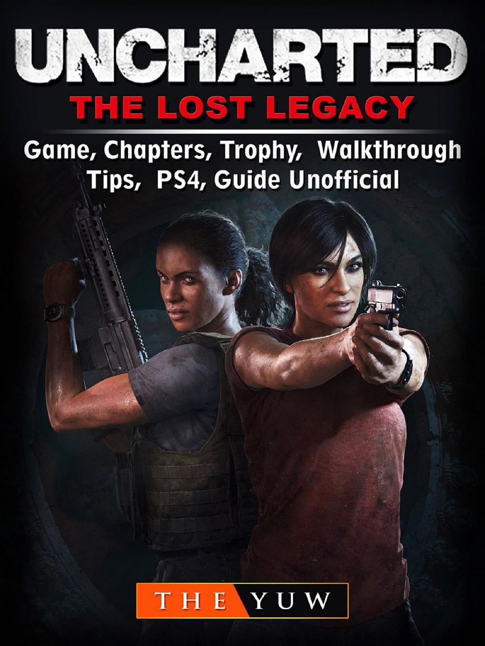 Big bigCover of Uncharted The Lost Legacy Game, Chapters, Trophy, Walkthrough, Tips, PS4, Guide Unofficial