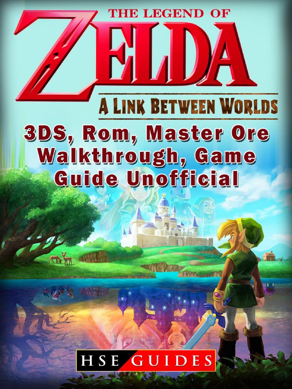 Big bigCover of The Legend of Zelda a Link Between Worlds, 3DS, Rom, Master Ore, Walkthrough, Game Guide Unofficial