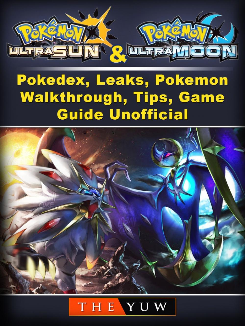 Big bigCover of Pokemon Ultra Sun and Ultra Moon, Pokedex, Leaks, Pokemon, Walkthrough, Tips, Game Guide Unofficial