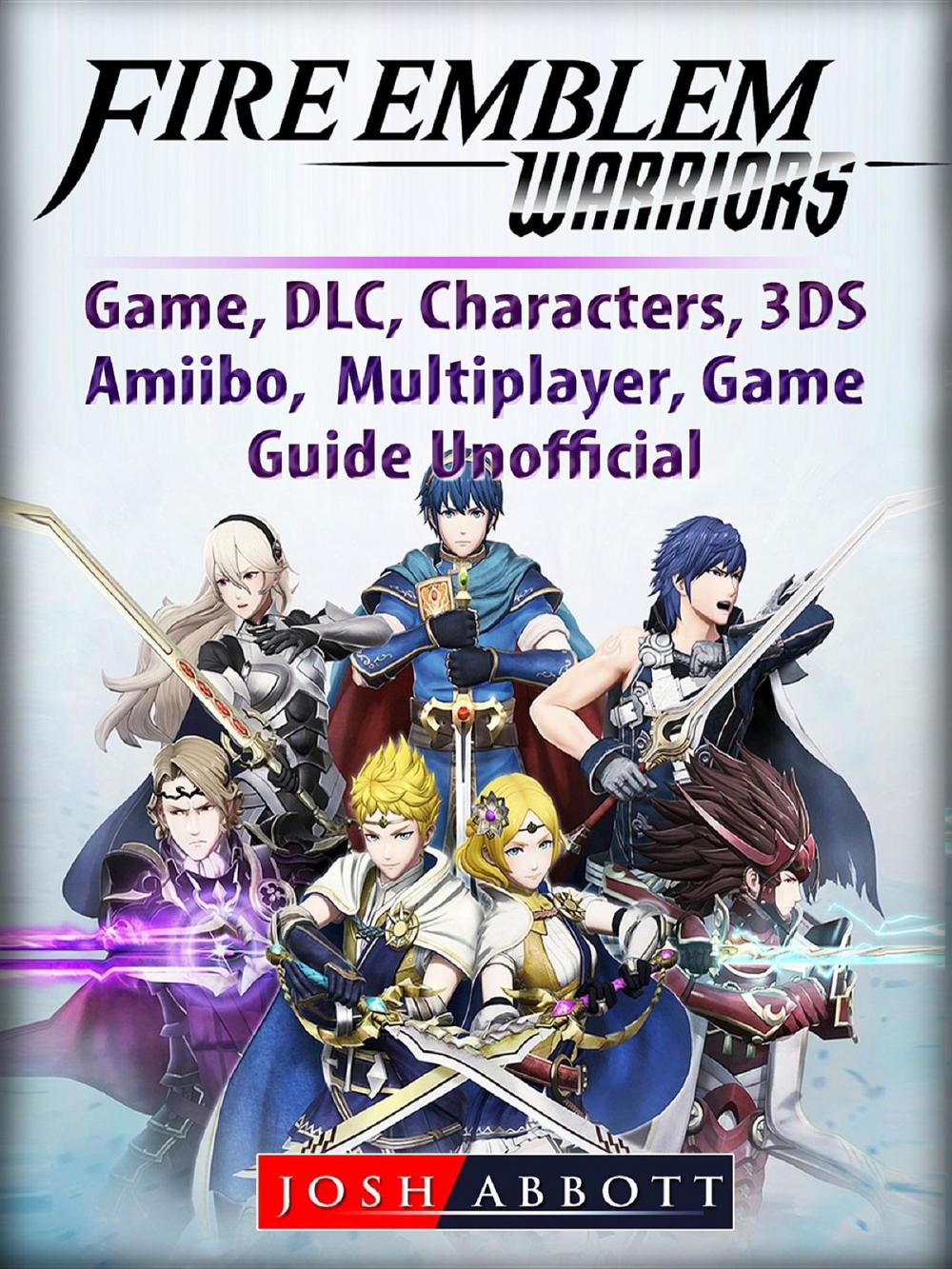 Big bigCover of Fire Emblem Warriors Game, DLC, Characters, 3DS, Amiibo, Multiplayer, Game Guide Unofficial