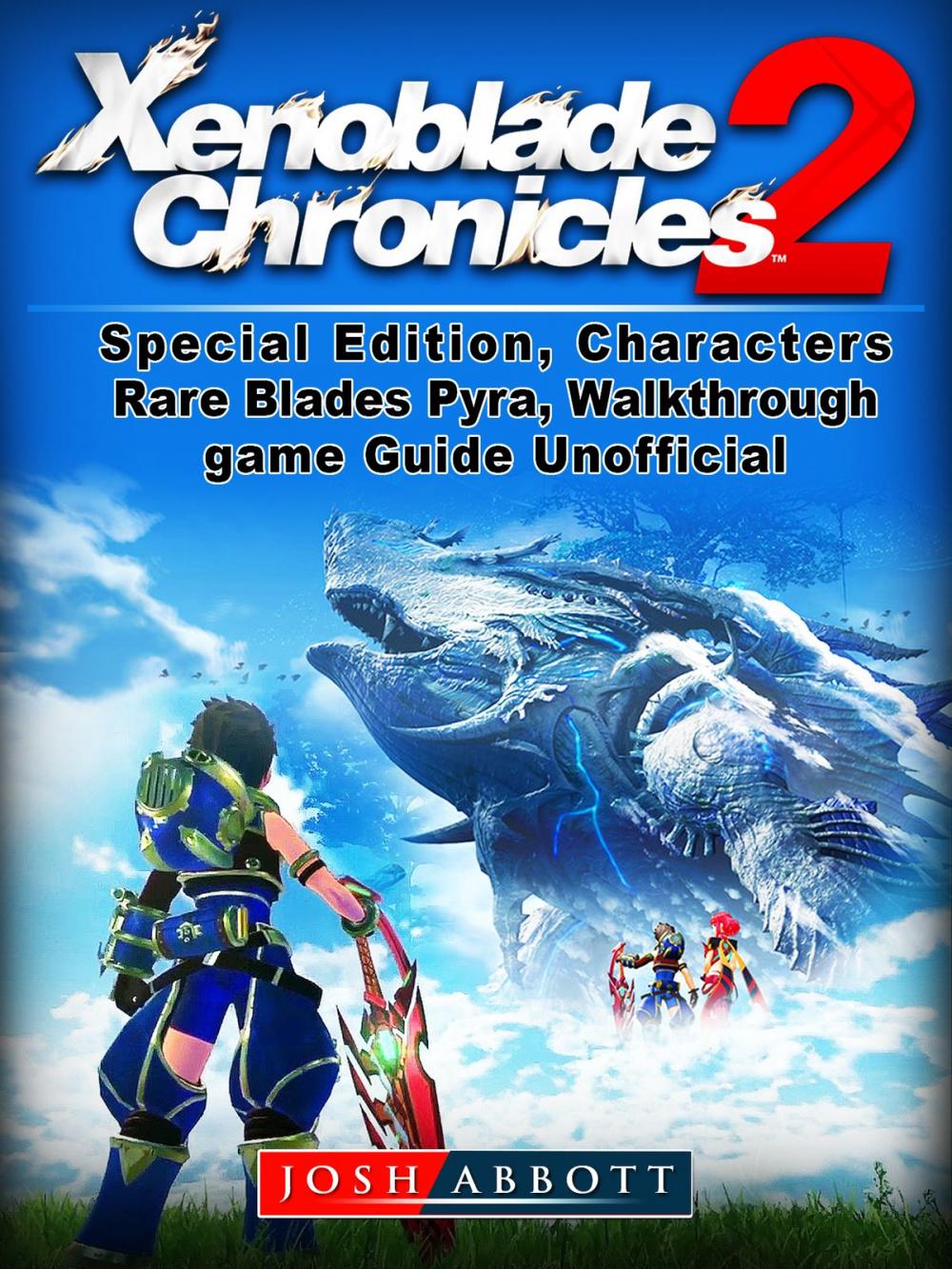 Big bigCover of Xenoblade Chronicles 2, Special Edition, Characters, Rare Blades, Pyra, Walkthrough, Game Guide Unofficial