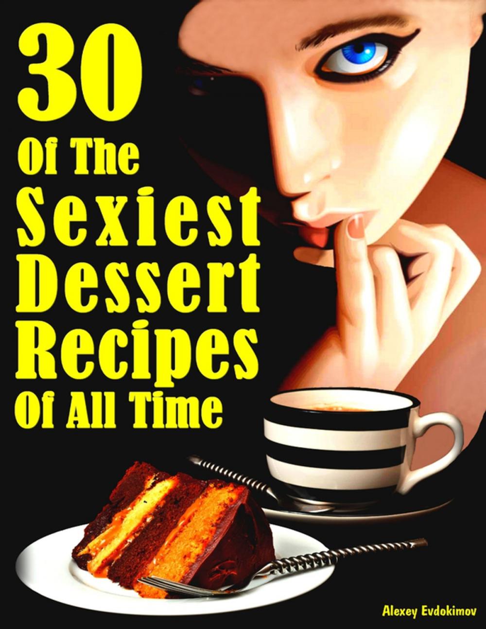 Big bigCover of 30 of the Sexiest Dessert Recipes of All Time