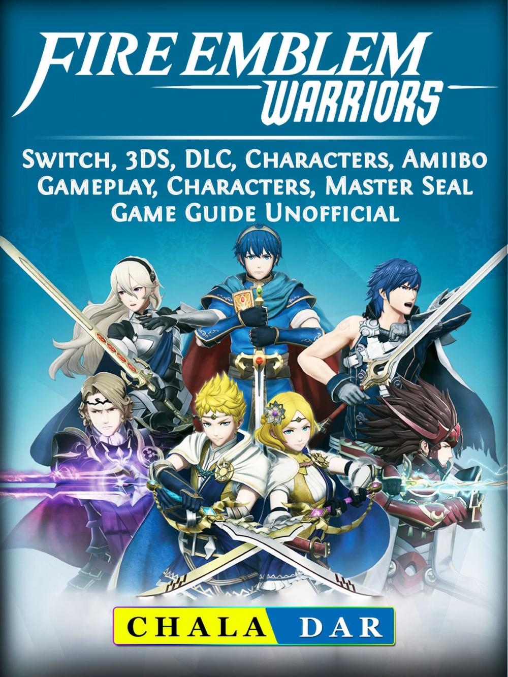 Big bigCover of Fire Emblem Warriors, Switch, 3DS, DLC, Characters, Amiibo, Gameplay, Characters, Master Seal, Game Guide Unofficial