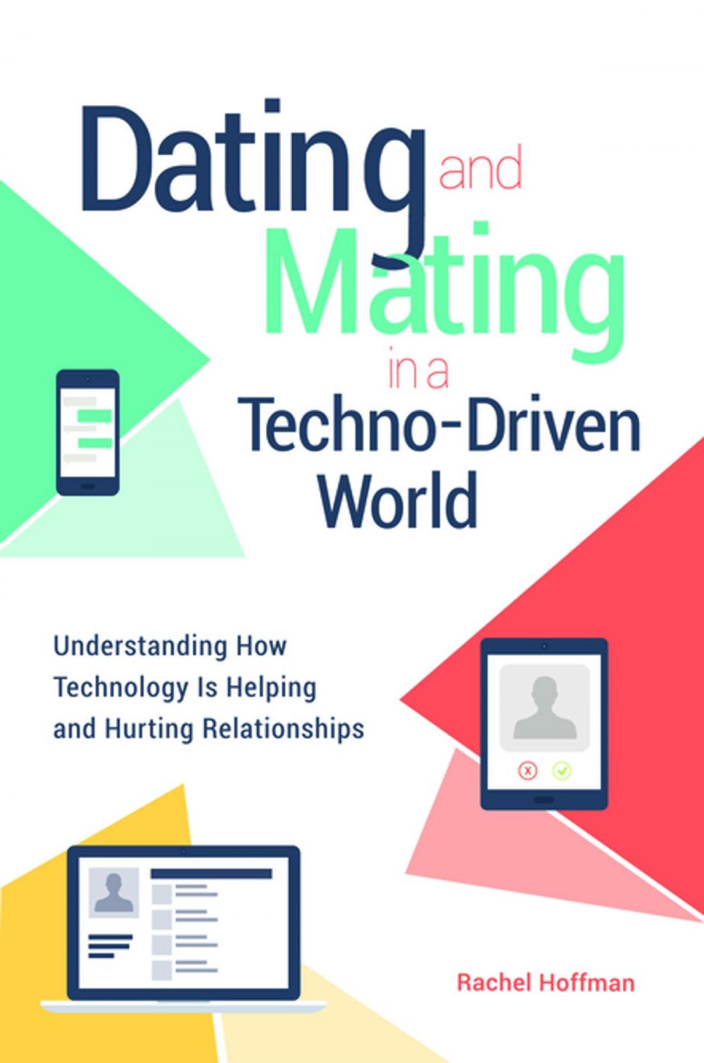 Big bigCover of Dating and Mating in a Techno-Driven World: Understanding How Technology is Helping and Hurting Relationships