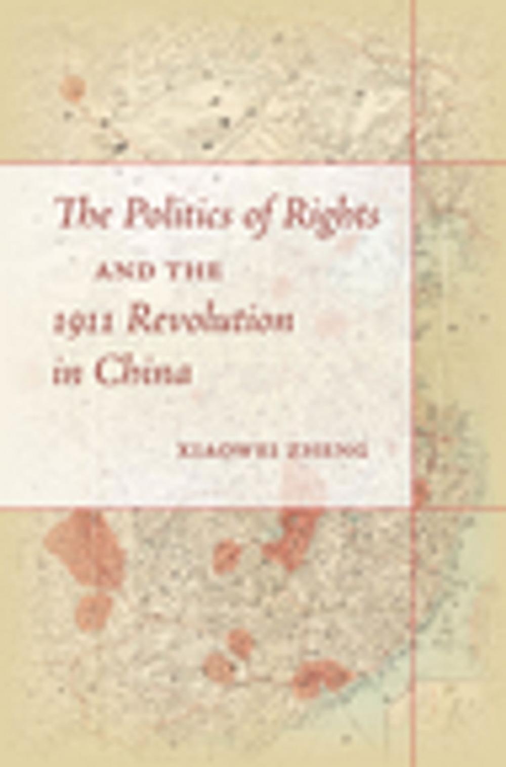 Big bigCover of The Politics of Rights and the 1911 Revolution in China