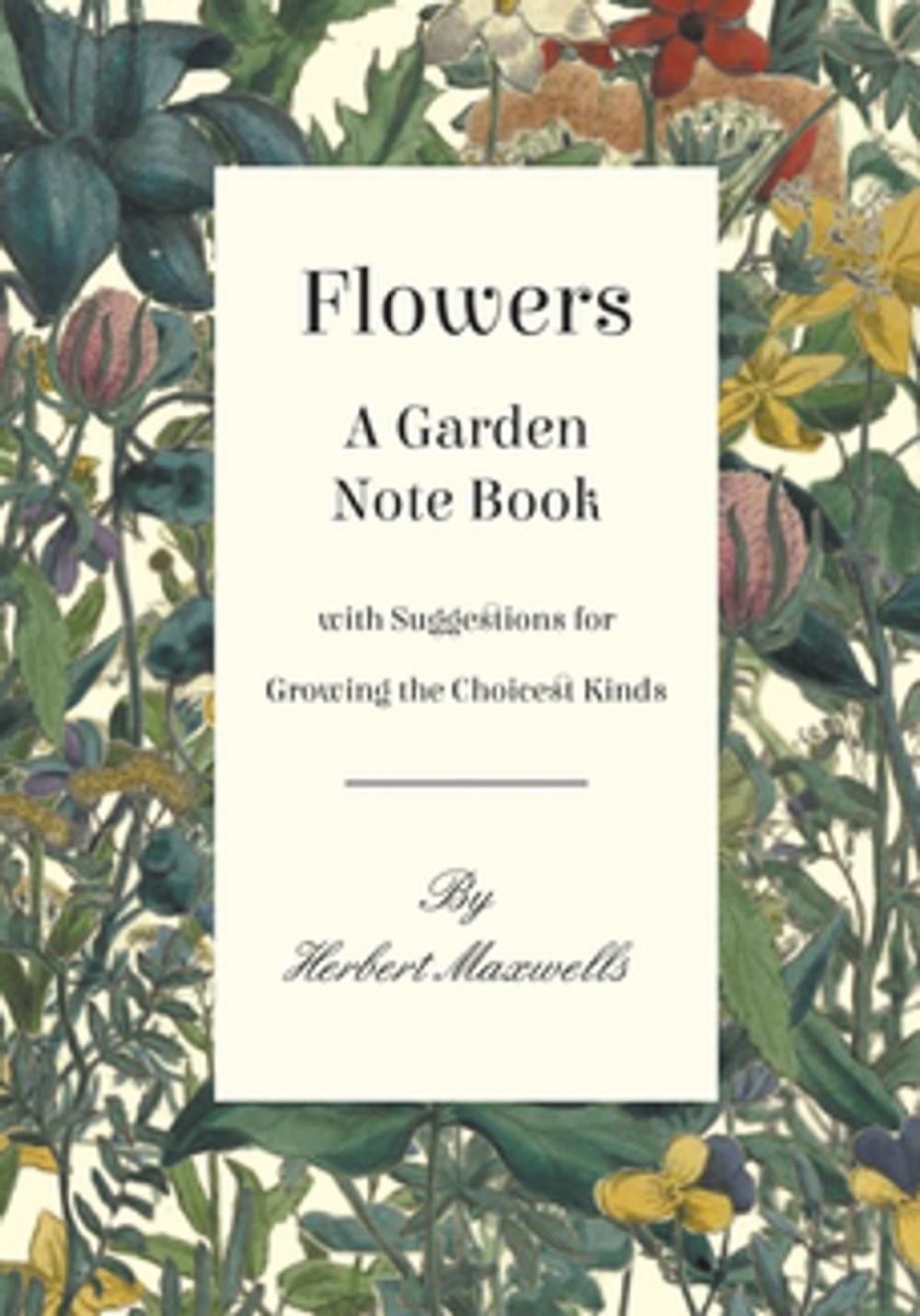 Big bigCover of Flowers - A Garden Note Book with Suggestions for Growing the Choicest Kinds