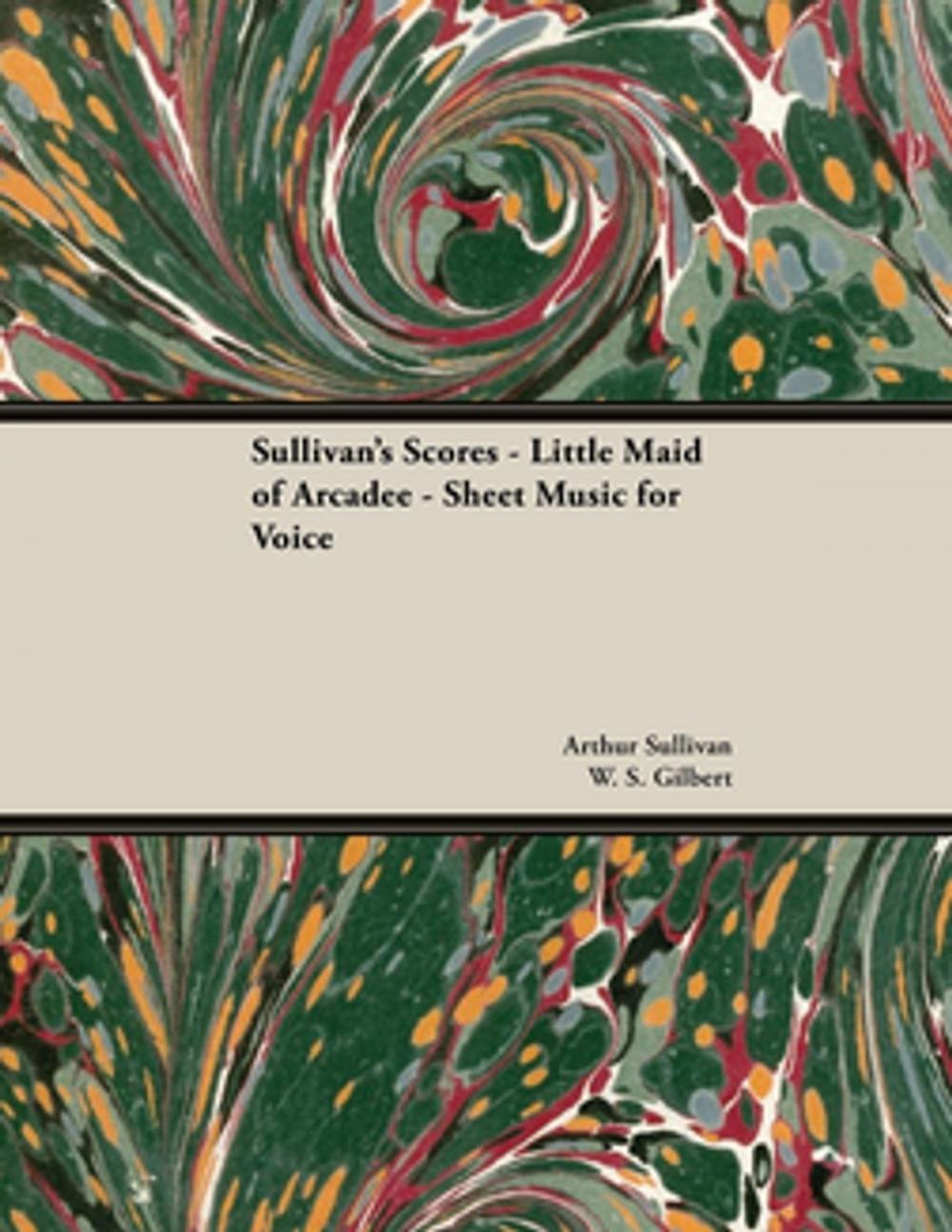 Big bigCover of Sullivan's Scores - Little Maid of Arcadee - Sheet Music for Voice