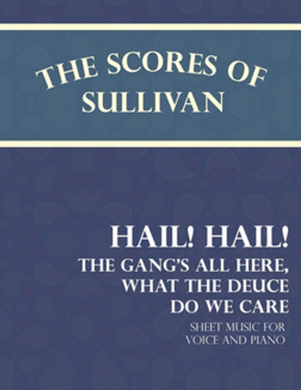 Big bigCover of Sullivan's Scores - Hail! Hail! The Gang's All Here, What the Deuce do we Care - Sheet Music for Voice and Piano