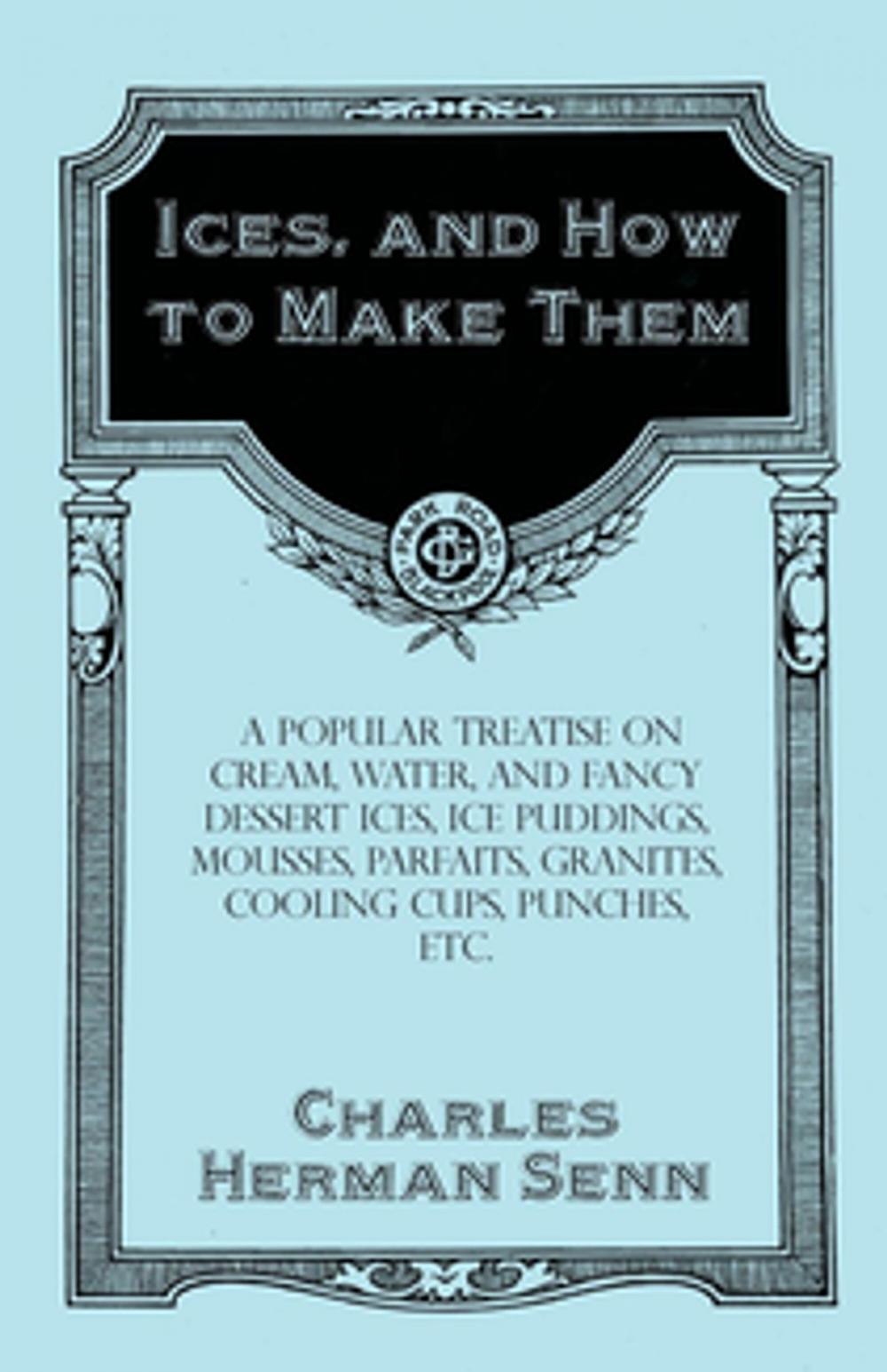 Big bigCover of Ices, and How to Make Them - A Popular Treatise on Cream, Water, and Fancy Dessert Ices, Ice Puddings, Mousses, Parfaits, Granites, Cooling Cups, Punches, etc.