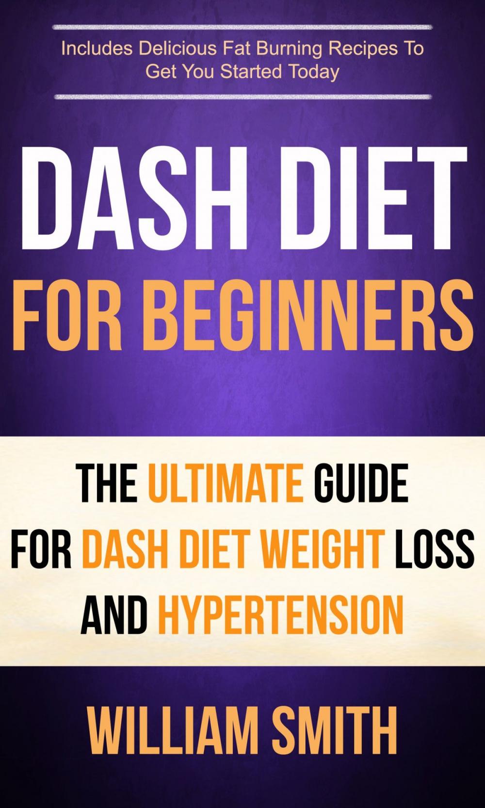 Big bigCover of Dash Diet For Beginners: The Ultimate Guide For Dash Diet Weight Loss And Hypertension