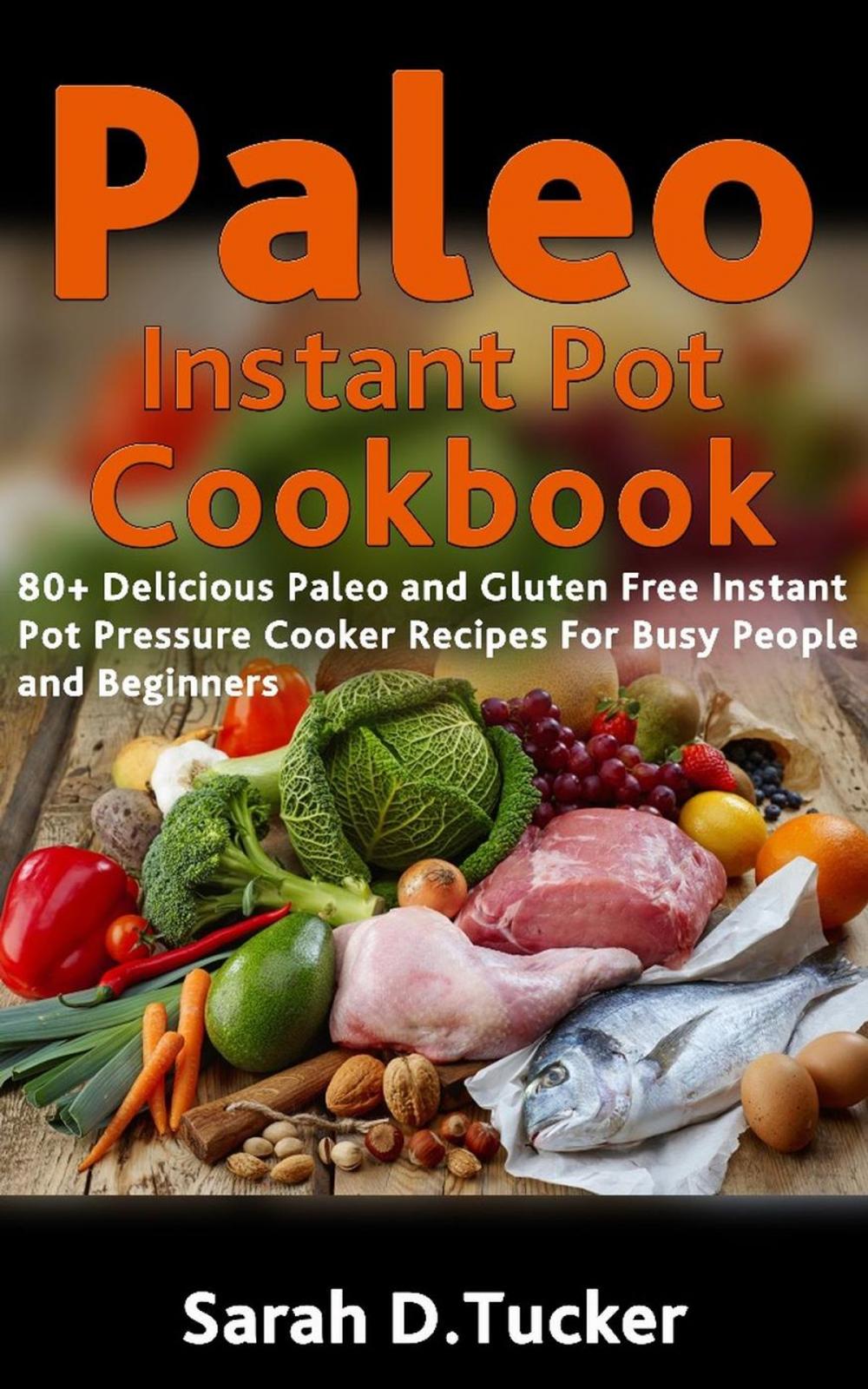 Big bigCover of Paleo Instant Pot CookBook: 80+ Delicious Paleo and Gluten-Free Pressure Cooker Recipes For Busy People and Beginners