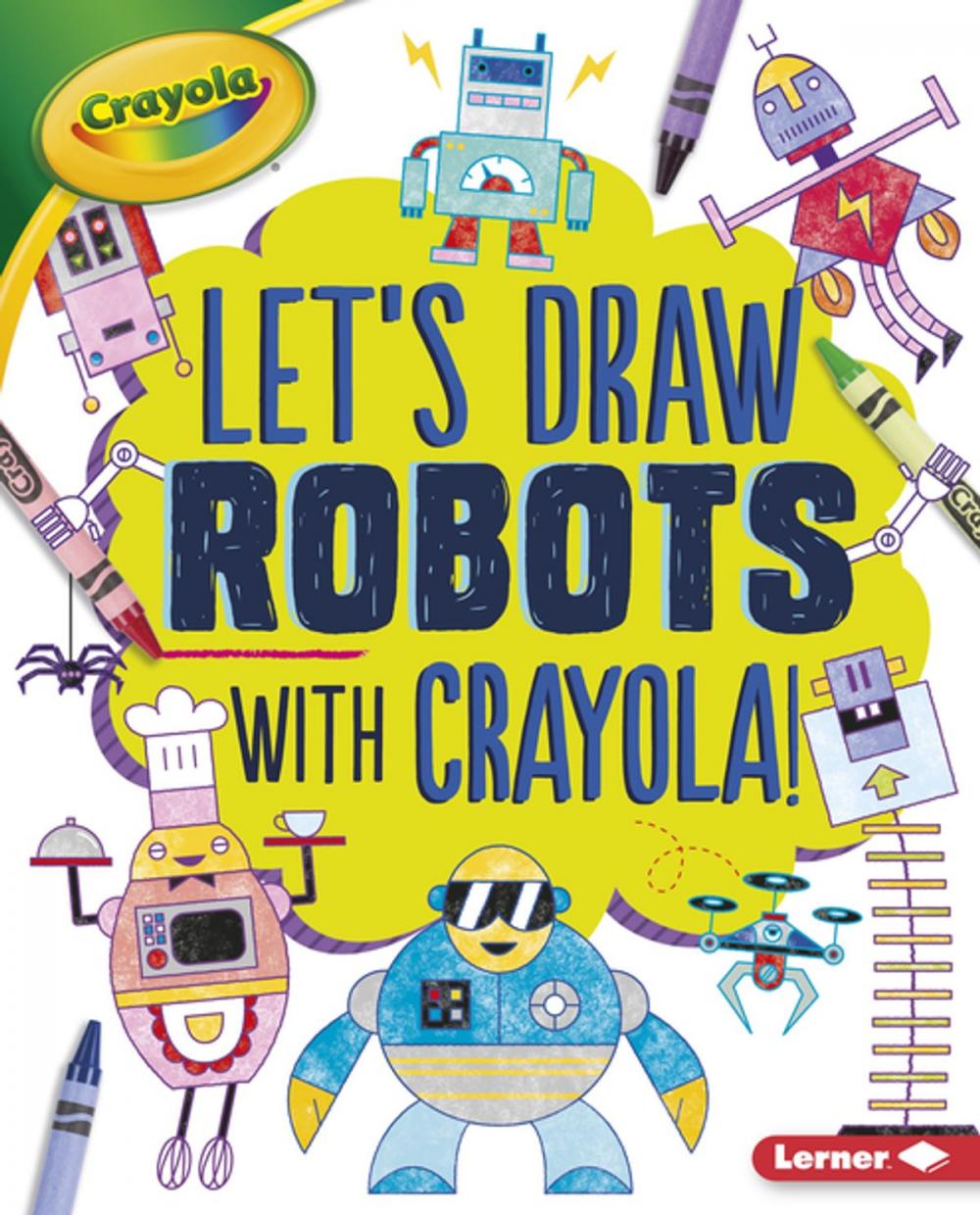 Big bigCover of Let's Draw Robots with Crayola ® !